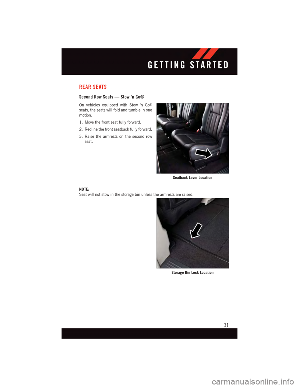 DODGE GRAND CARAVAN 2015 5.G User Guide REAR SEATS
Second Row Seats — Stow n Go®
On vehicles equipped with Stow n Go®
seats, the seats will fold and tumble in one
motion.
1. Move the front seat fully forward.
2. Recline the front seat DODGE GRAND CARAVAN 2015 5.G User Guide REAR SEATS
Second Row Seats — Stow n Go®
On vehicles equipped with Stow n Go®
seats, the seats will fold and tumble in one
motion.
1. Move the front seat fully forward.
2. Recline the front seat