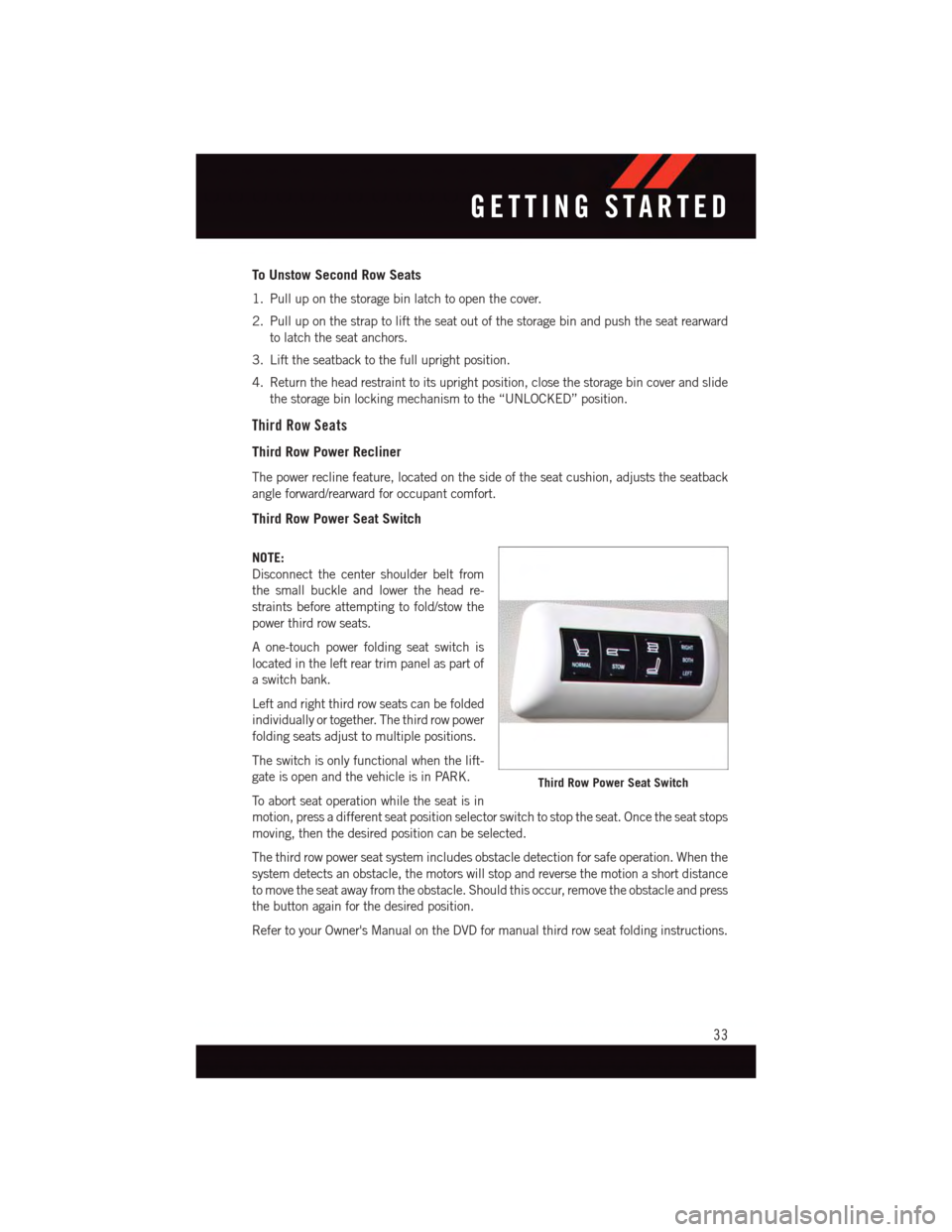 DODGE GRAND CARAVAN 2015 5.G User Guide To Unstow Second Row Seats
1. Pull up on the storage bin latch to open the cover.
2. Pull up on the strap to lift the seat out of the storage bin and push the seat rearward
to latch the seat anchors.
DODGE GRAND CARAVAN 2015 5.G User Guide To Unstow Second Row Seats
1. Pull up on the storage bin latch to open the cover.
2. Pull up on the strap to lift the seat out of the storage bin and push the seat rearward
to latch the seat anchors.