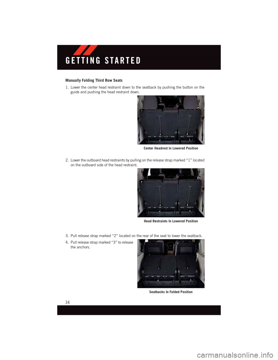 DODGE GRAND CARAVAN 2015 5.G Owners Guide Manually Folding Third Row Seats
1. Lower the center head restraint down to the seatback by pushing the button on the
guide and pushing the head restraint down.
2. Lower the outboard head restraints b DODGE GRAND CARAVAN 2015 5.G Owners Guide Manually Folding Third Row Seats
1. Lower the center head restraint down to the seatback by pushing the button on the
guide and pushing the head restraint down.
2. Lower the outboard head restraints b