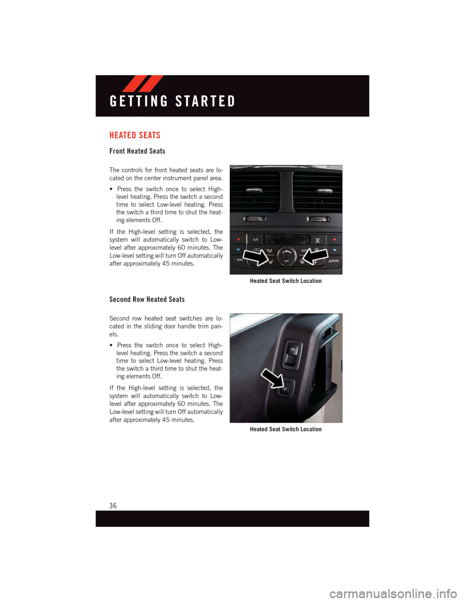 DODGE GRAND CARAVAN 2015 5.G Owners Guide HEATED SEATS
Front Heated Seats
The controls for front heated seats are lo-
cated on the center instrument panel area.
•PresstheswitchoncetoselectHigh-
level heating. Press the switch a second
time DODGE GRAND CARAVAN 2015 5.G Owners Guide HEATED SEATS
Front Heated Seats
The controls for front heated seats are lo-
cated on the center instrument panel area.
•PresstheswitchoncetoselectHigh-
level heating. Press the switch a second
time
