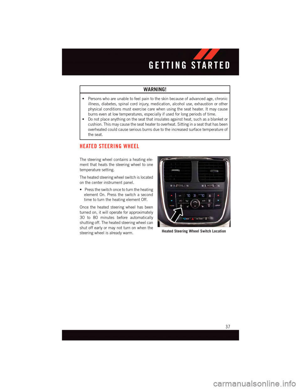 DODGE GRAND CARAVAN 2015 5.G User Guide WARNING!
•Personswhoareunabletofeelpaintotheskinbecauseofadvancedage,chronic
illness, diabetes, spinal cord injury, medication, alcohol use, exhaustion or other
physical conditions must exercise car DODGE GRAND CARAVAN 2015 5.G User Guide WARNING!
•Personswhoareunabletofeelpaintotheskinbecauseofadvancedage,chronic
illness, diabetes, spinal cord injury, medication, alcohol use, exhaustion or other
physical conditions must exercise car