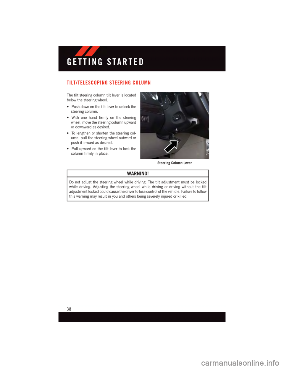 DODGE GRAND CARAVAN 2015 5.G User Guide TILT/TELESCOPING STEERING COLUMN
The tilt steering column tilt lever is located
below the steering wheel.
•Pushdownonthetiltlevertounlockthe
steering column.
•Withonehandfirmlyonthesteering
wheel, DODGE GRAND CARAVAN 2015 5.G User Guide TILT/TELESCOPING STEERING COLUMN
The tilt steering column tilt lever is located
below the steering wheel.
•Pushdownonthetiltlevertounlockthe
steering column.
•Withonehandfirmlyonthesteering
wheel,