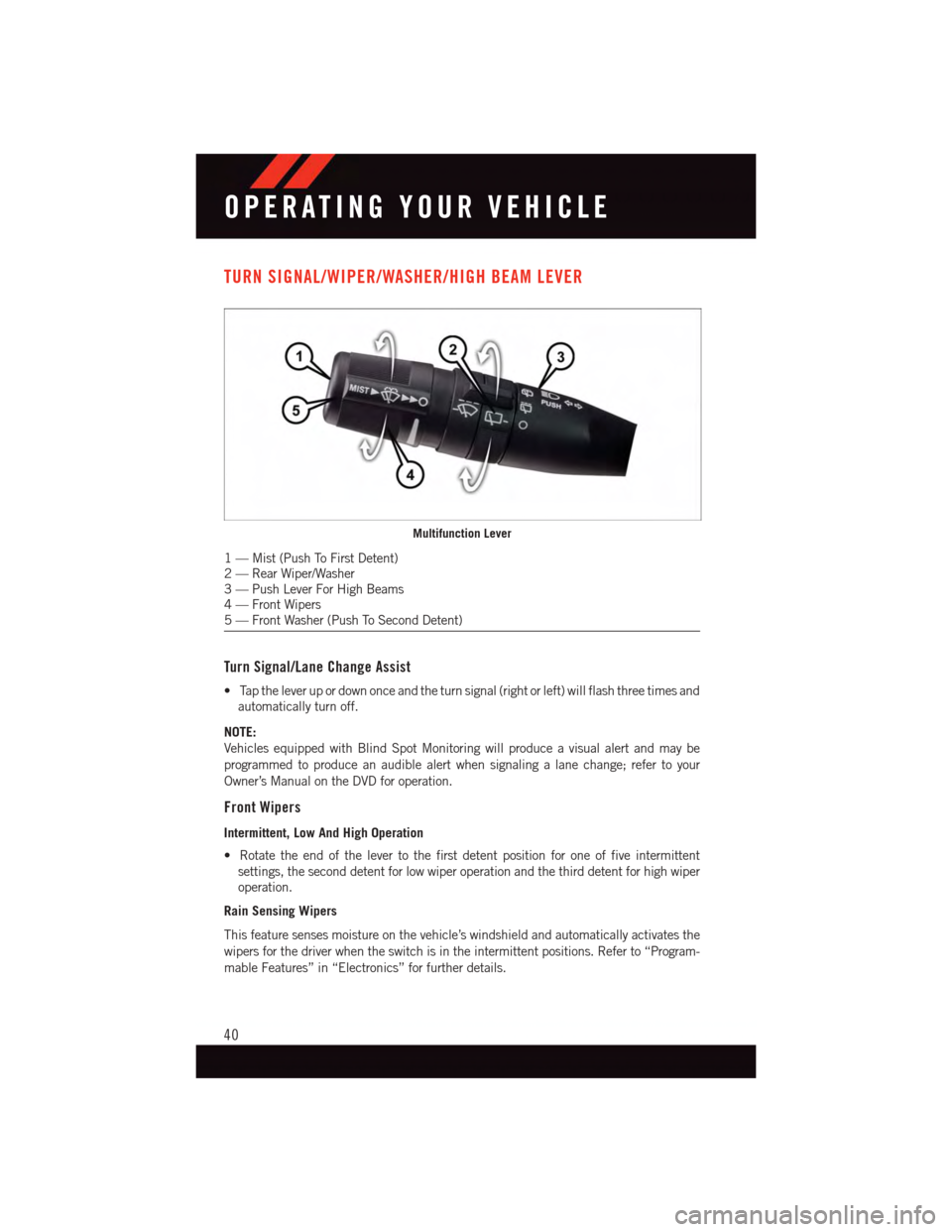 DODGE GRAND CARAVAN 2015 5.G User Guide TURN SIGNAL/WIPER/WASHER/HIGH BEAM LEVER
Turn Signal/Lane Change Assist
•Taptheleverupordownonceandtheturnsignal(rightorleft)willflashthreetimesand
automatically turn off.
NOTE:
Vehicles equipped wi DODGE GRAND CARAVAN 2015 5.G User Guide TURN SIGNAL/WIPER/WASHER/HIGH BEAM LEVER
Turn Signal/Lane Change Assist
•Taptheleverupordownonceandtheturnsignal(rightorleft)willflashthreetimesand
automatically turn off.
NOTE:
Vehicles equipped wi
