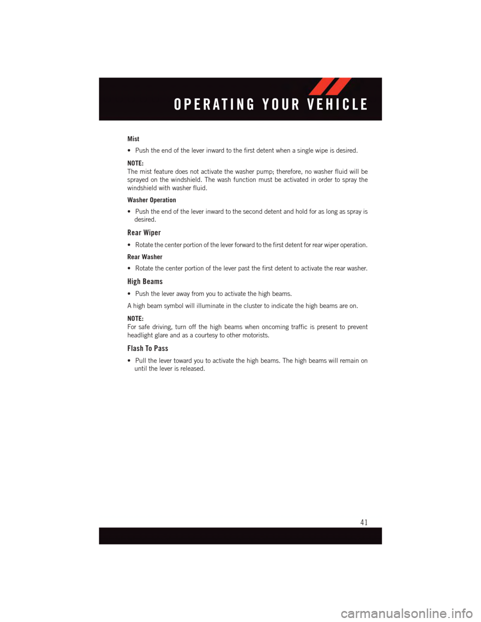 DODGE GRAND CARAVAN 2015 5.G User Guide Mist
•Pushtheendoftheleverinwardtothefirstdetentwhenasinglewipeisdesired.
NOTE:
The mist feature does not activate the washer pump; therefore, no washer fluid will be
sprayed on the windshield. The DODGE GRAND CARAVAN 2015 5.G User Guide Mist
•Pushtheendoftheleverinwardtothefirstdetentwhenasinglewipeisdesired.
NOTE:
The mist feature does not activate the washer pump; therefore, no washer fluid will be
sprayed on the windshield. The