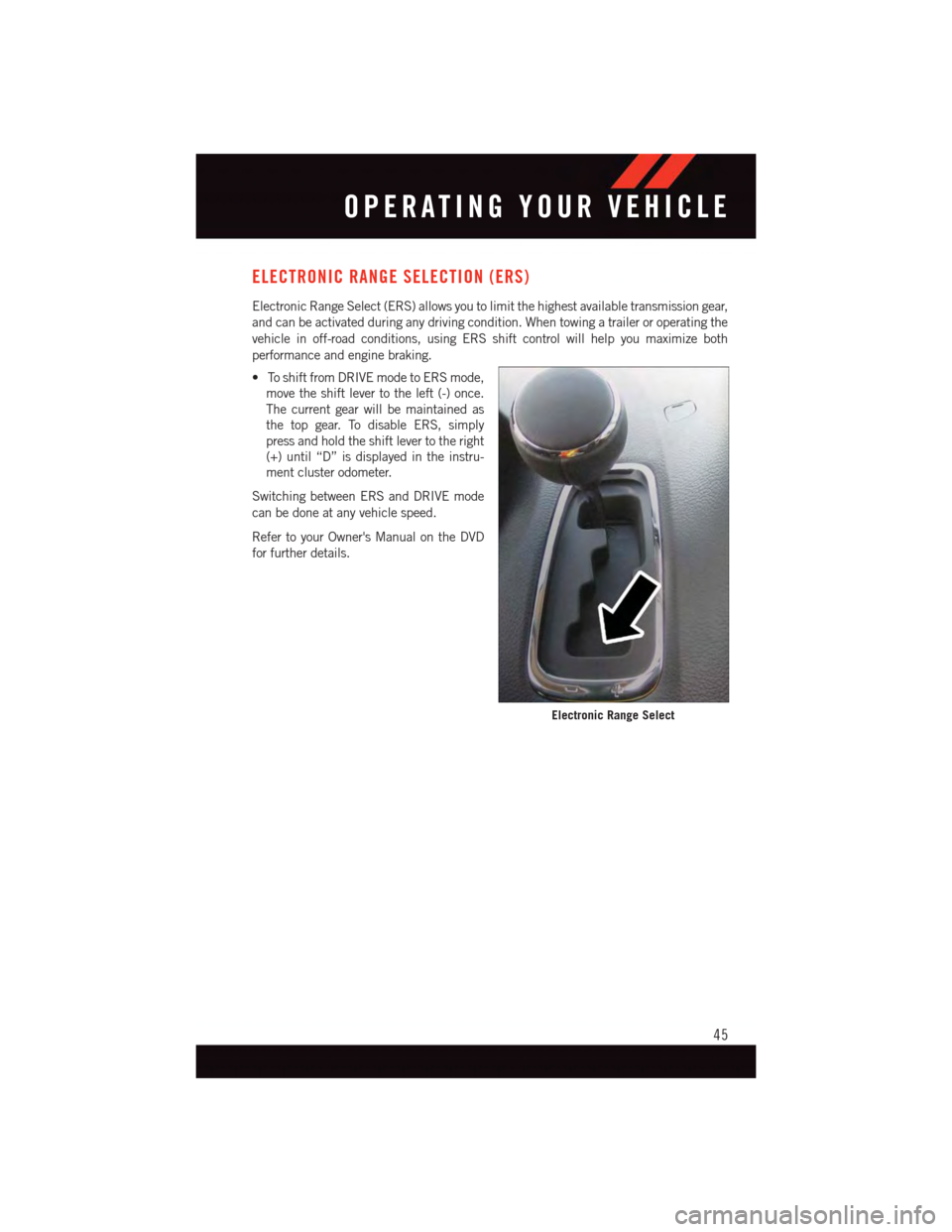 DODGE GRAND CARAVAN 2015 5.G User Guide ELECTRONIC RANGE SELECTION (ERS)
Electronic Range Select (ERS) allows you to limit the highest available transmission gear,
and can be activated during any driving condition. When towing a trailer or DODGE GRAND CARAVAN 2015 5.G User Guide ELECTRONIC RANGE SELECTION (ERS)
Electronic Range Select (ERS) allows you to limit the highest available transmission gear,
and can be activated during any driving condition. When towing a trailer or