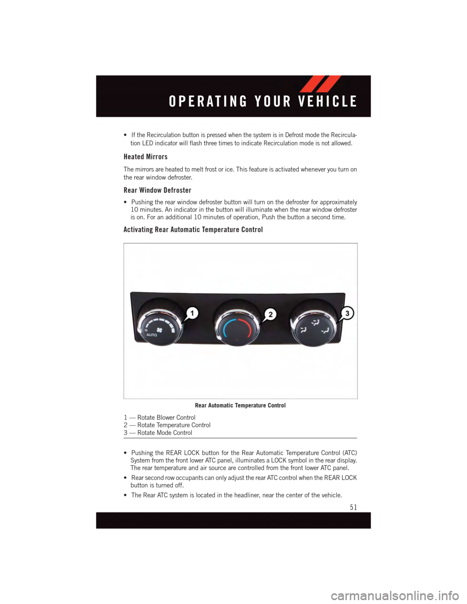 DODGE GRAND CARAVAN 2015 5.G User Guide •If the Recirculation button is pressed when the system is in Defrost mode the Recircula-
tion LED indicator will flash three times to indicate Recirculation mode is not allowed.
Heated Mirrors
The DODGE GRAND CARAVAN 2015 5.G User Guide •If the Recirculation button is pressed when the system is in Defrost mode the Recircula-
tion LED indicator will flash three times to indicate Recirculation mode is not allowed.
Heated Mirrors
The
