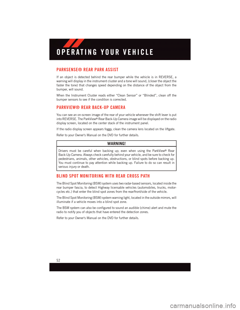 DODGE GRAND CARAVAN 2015 5.G User Guide PARKSENSE® REAR PARK ASSIST
If an object is detected behind the rear bumper while the vehicle is in REVERSE, a
warning will display in the instrument cluster and a tone will sound, (closer the object DODGE GRAND CARAVAN 2015 5.G User Guide PARKSENSE® REAR PARK ASSIST
If an object is detected behind the rear bumper while the vehicle is in REVERSE, a
warning will display in the instrument cluster and a tone will sound, (closer the object