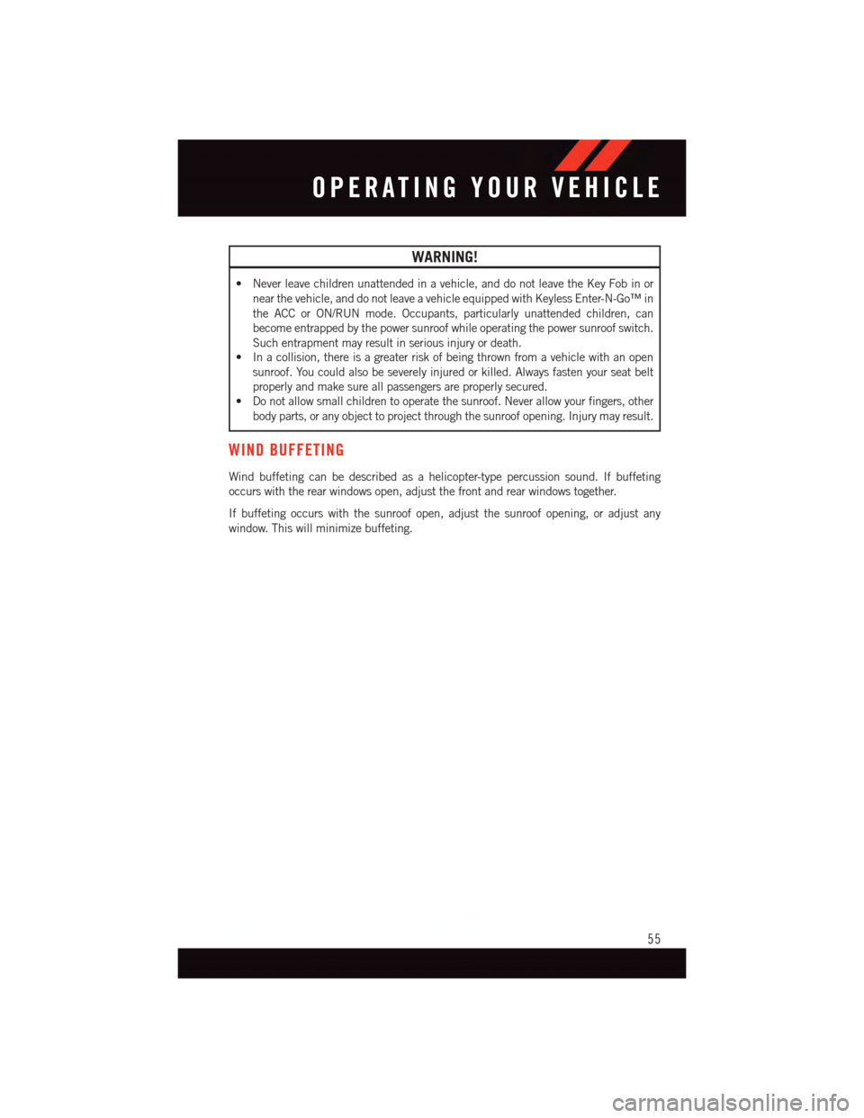 DODGE GRAND CARAVAN 2015 5.G User Guide WARNING!
•Neverleavechildrenunattendedinavehicle,anddonotleavetheKeyFobinor
near the vehicle, and do not leave a vehicle equipped with Keyless Enter-N-Go™ in
the ACC or ON/RUN mode. Occupants, par