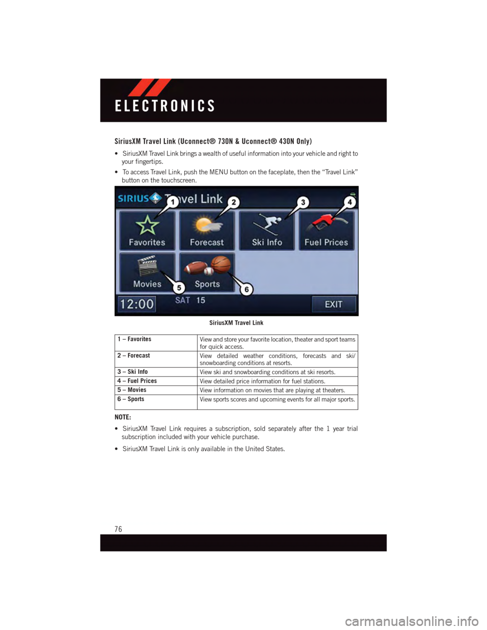 DODGE GRAND CARAVAN 2015 5.G User Guide SiriusXM Travel Link (Uconnect® 730N & Uconnect® 430N Only)
•SiriusXMTravelLinkbringsawealthofusefulinformationintoyourvehicleandrightto
your fingertips.
•ToaccessTravelLink,pushtheMENUbuttonont DODGE GRAND CARAVAN 2015 5.G User Guide SiriusXM Travel Link (Uconnect® 730N & Uconnect® 430N Only)
•SiriusXMTravelLinkbringsawealthofusefulinformationintoyourvehicleandrightto
your fingertips.
•ToaccessTravelLink,pushtheMENUbuttonont