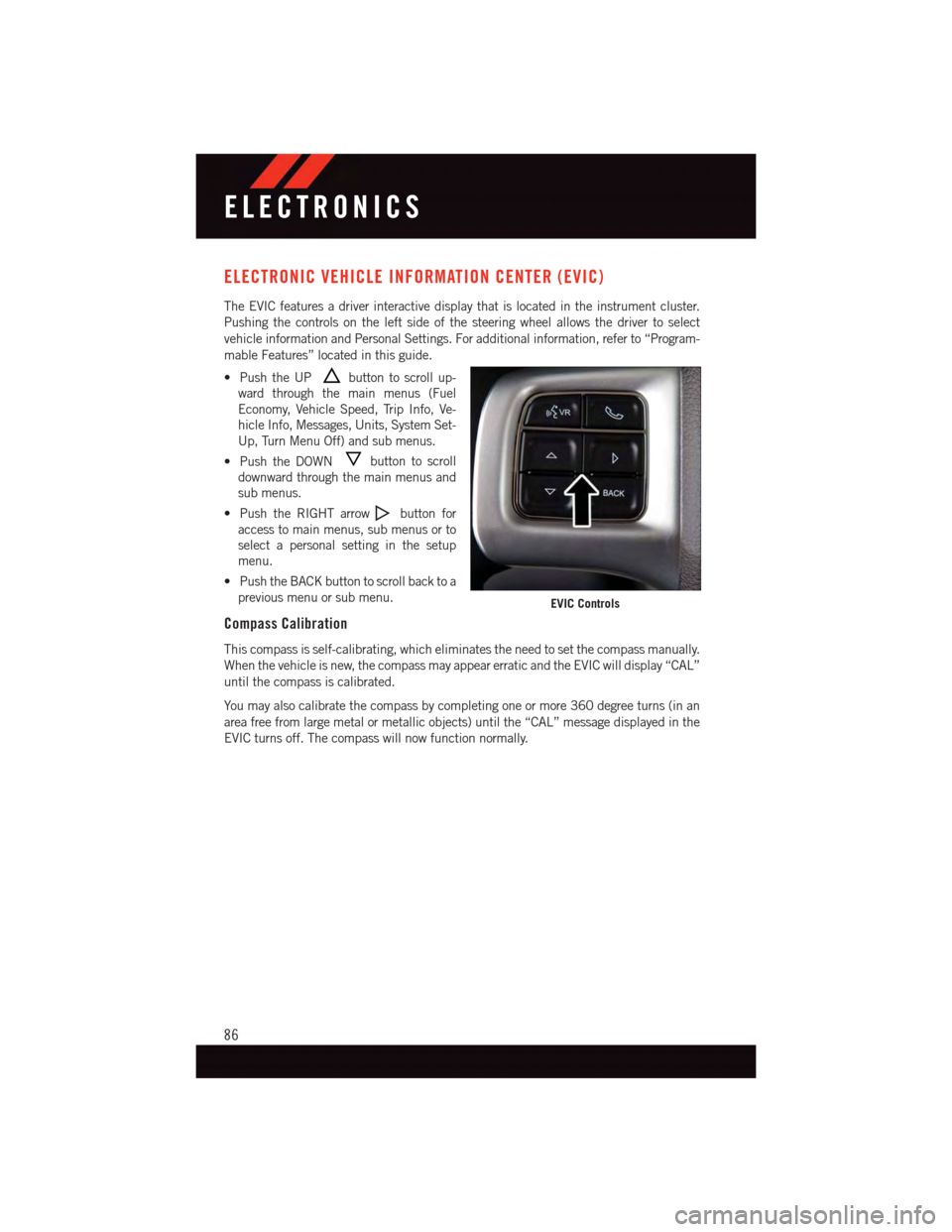 DODGE GRAND CARAVAN 2015 5.G User Guide ELECTRONIC VEHICLE INFORMATION CENTER (EVIC)
The EVIC features a driver interactive display that is located in the instrument cluster.
Pushing the controls on the left side of the steering wheel allow