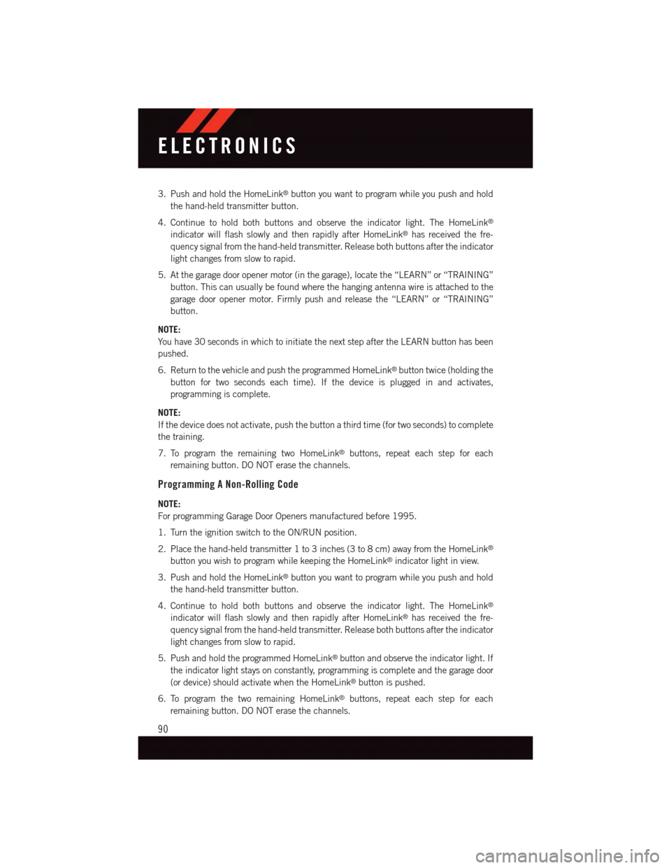 DODGE GRAND CARAVAN 2015 5.G Owners Manual 3. Push and hold the HomeLink®button you want to program while you push and hold
the hand-held transmitter button.
4. Continue to hold both buttons and observe the indicator light. The HomeLink®
ind DODGE GRAND CARAVAN 2015 5.G Owners Manual 3. Push and hold the HomeLink®button you want to program while you push and hold
the hand-held transmitter button.
4. Continue to hold both buttons and observe the indicator light. The HomeLink®
ind