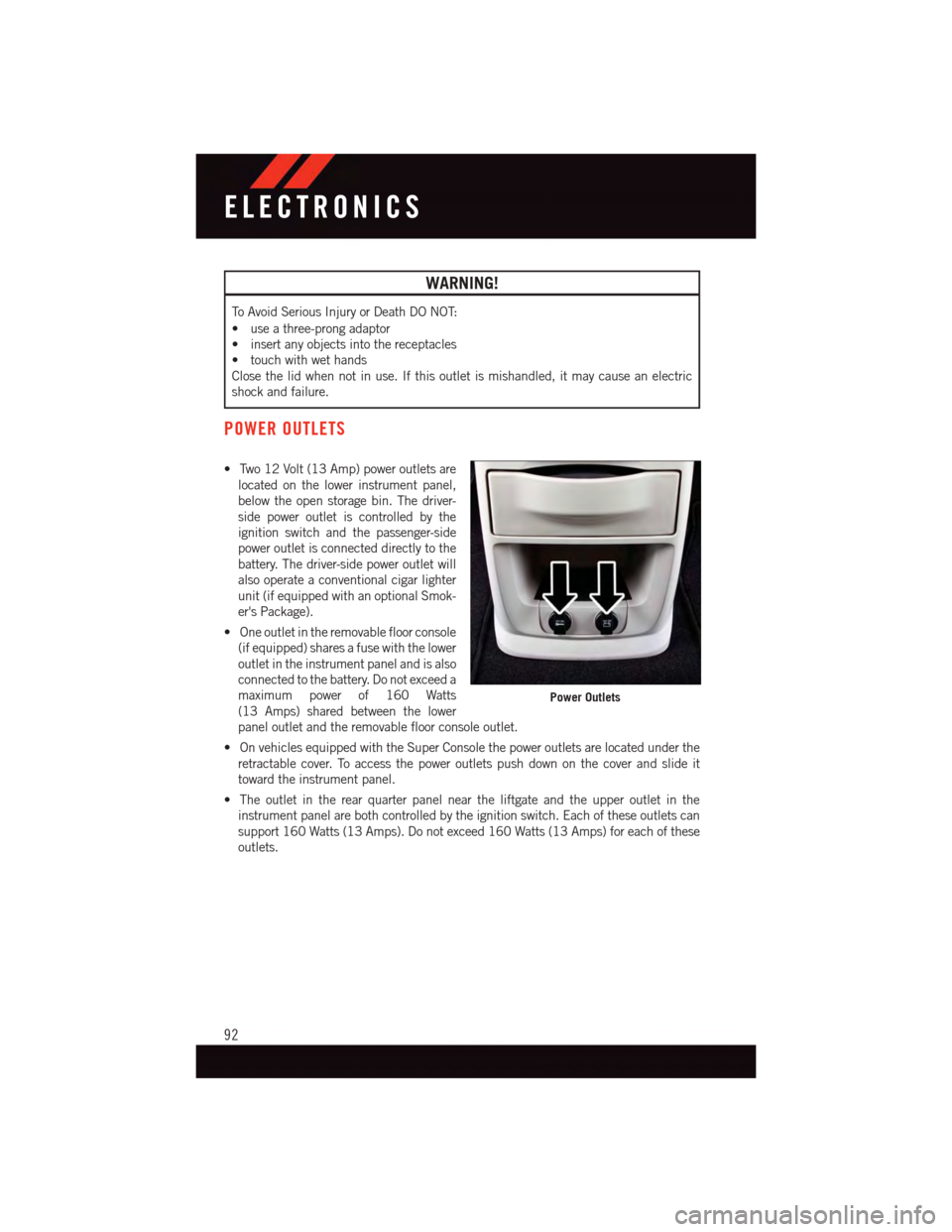 DODGE GRAND CARAVAN 2015 5.G User Guide WARNING!
To A v o i d S e r i o u s I n j u r y o r D e a t h D O N O T:
•useathree-prongadaptor
•insertanyobjectsintothereceptacles
•touchwithwethands
Close the lid when not in use. If this out DODGE GRAND CARAVAN 2015 5.G User Guide WARNING!
To A v o i d S e r i o u s I n j u r y o r D e a t h D O N O T:
•useathree-prongadaptor
•insertanyobjectsintothereceptacles
•touchwithwethands
Close the lid when not in use. If this out