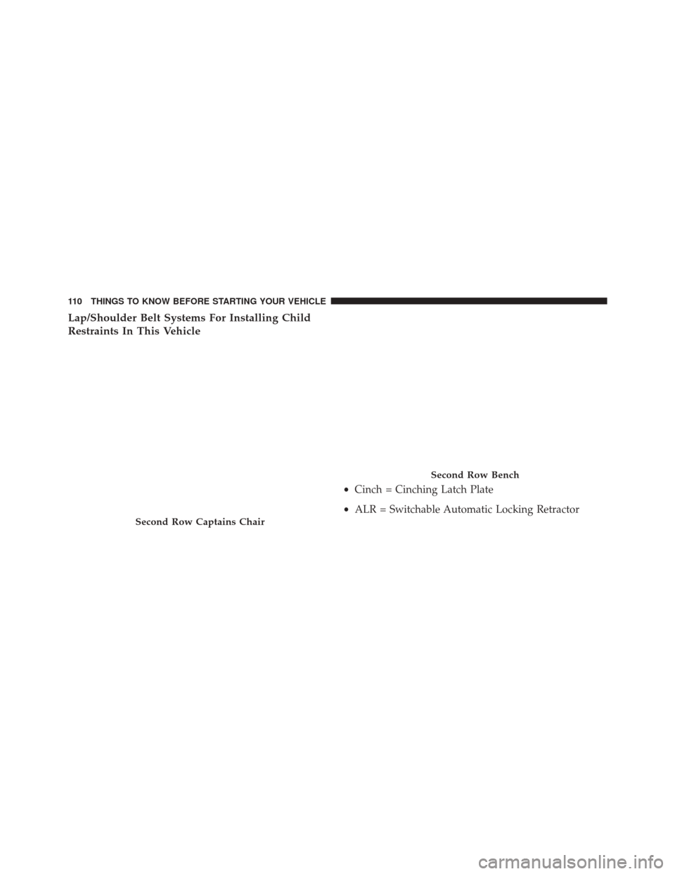 DODGE GRAND CARAVAN 2016 5.G User Guide Lap/Shoulder Belt Systems For Installing Child
Restraints In This Vehicle
Second Row Captains Chair
Second Row Bench
•Cinch = Cinching Latch Plate
• ALR = Switchable Automatic Locking Retractor
11