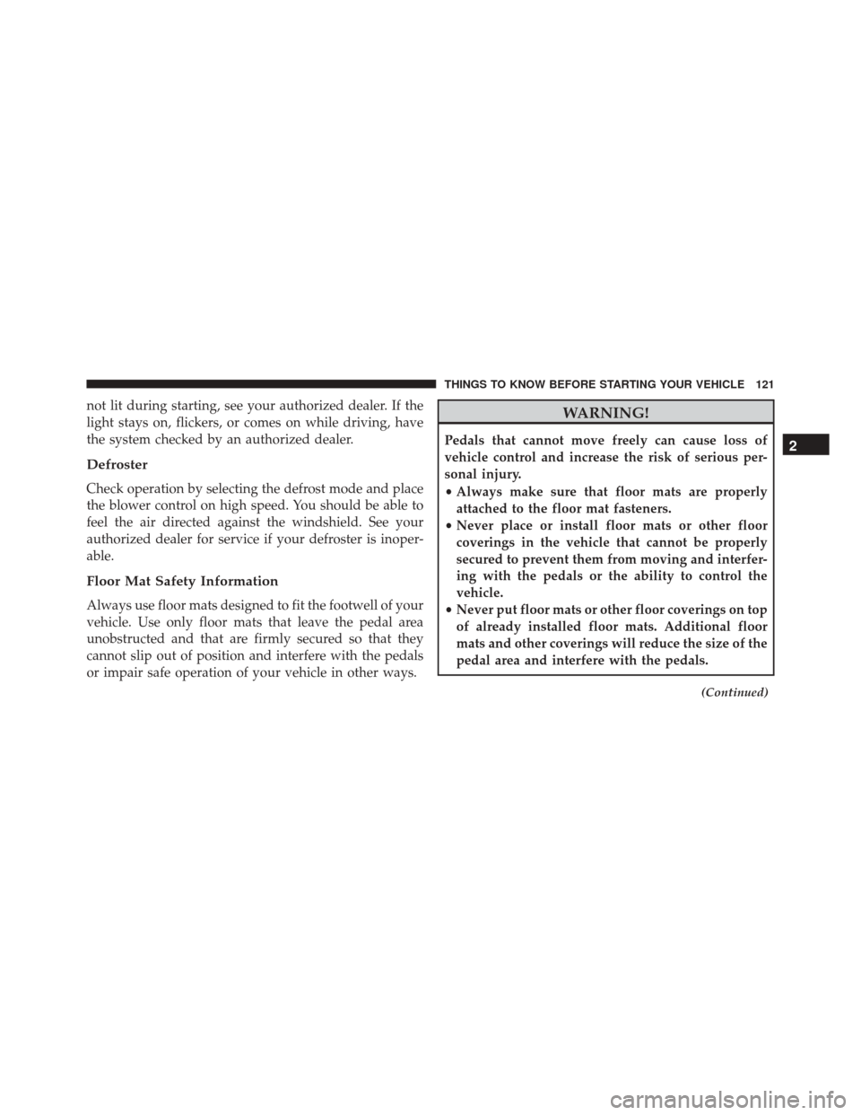 DODGE GRAND CARAVAN 2016 5.G Owners Manual not lit during starting, see your authorized dealer. If the
light stays on, flickers, or comes on while driving, have
the system checked by an authorized dealer.
Defroster
Check operation by selecting