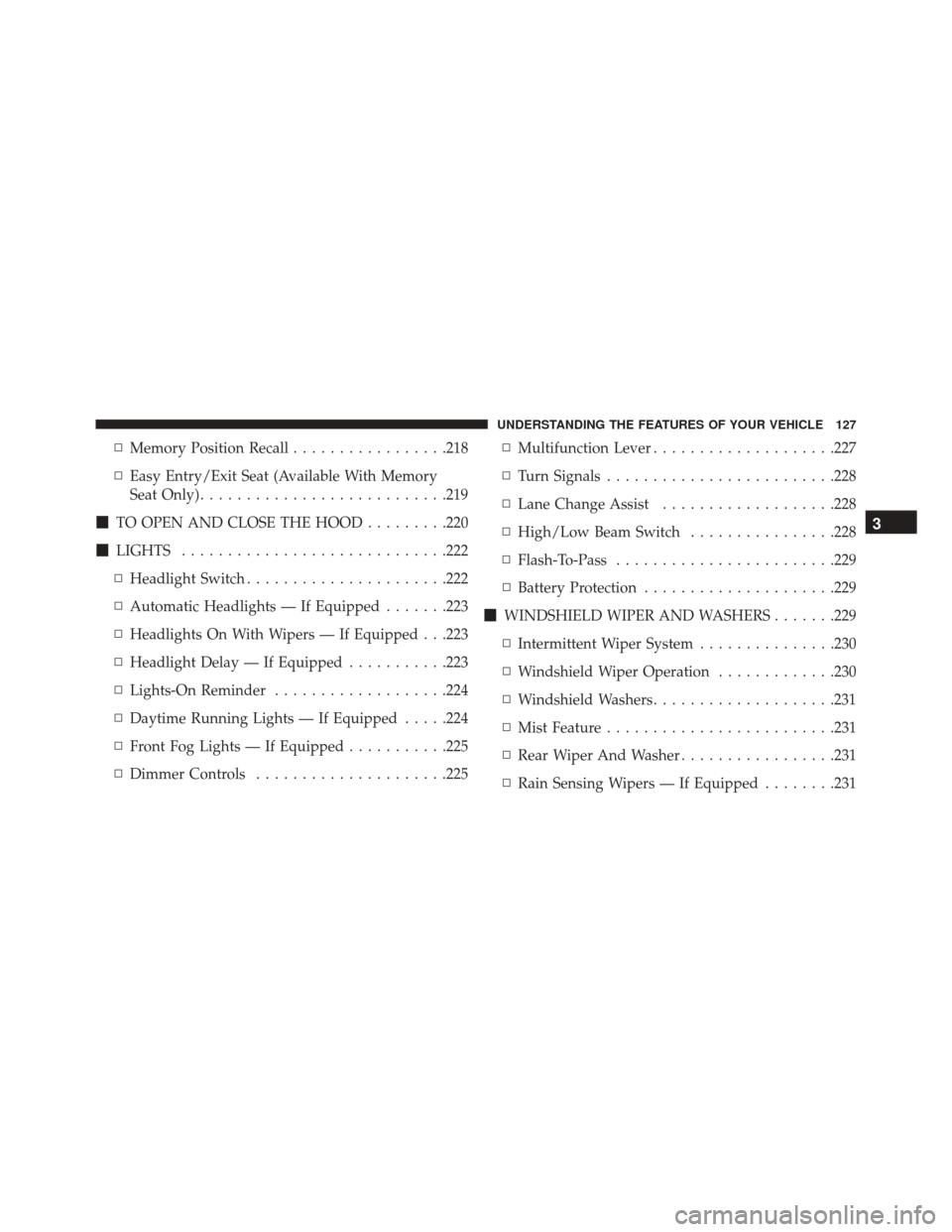 DODGE GRAND CARAVAN 2016 5.G Owners Manual ▫Memory Position Recall .................218
▫ Easy Entry/Exit Seat (Available With Memory
Seat Only) .......................... .219
 TO OPEN AND CLOSE THE HOOD .........220
 LIGHTS ...........