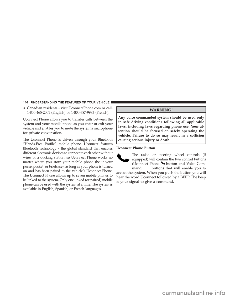 DODGE GRAND CARAVAN 2016 5.G Owners Manual •Canadian residents - visit UconnectPhone.com or call,
1-800-465-2001 (English) or 1-800-387-9983 (French).
Uconnect Phone allows you to transfer calls between the
system and your mobile phone as yo DODGE GRAND CARAVAN 2016 5.G Owners Manual •Canadian residents - visit UconnectPhone.com or call,
1-800-465-2001 (English) or 1-800-387-9983 (French).
Uconnect Phone allows you to transfer calls between the
system and your mobile phone as yo