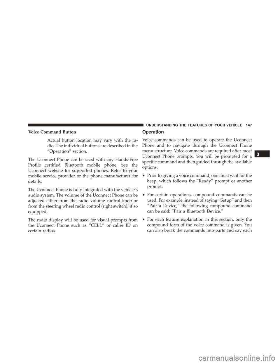 DODGE GRAND CARAVAN 2016 5.G Owners Manual Voice Command ButtonActual button location may vary with the ra-
dio. The individual buttons are described in the
“Operation” section.
The Uconnect Phone can be used with any Hands-Free
Profile ce