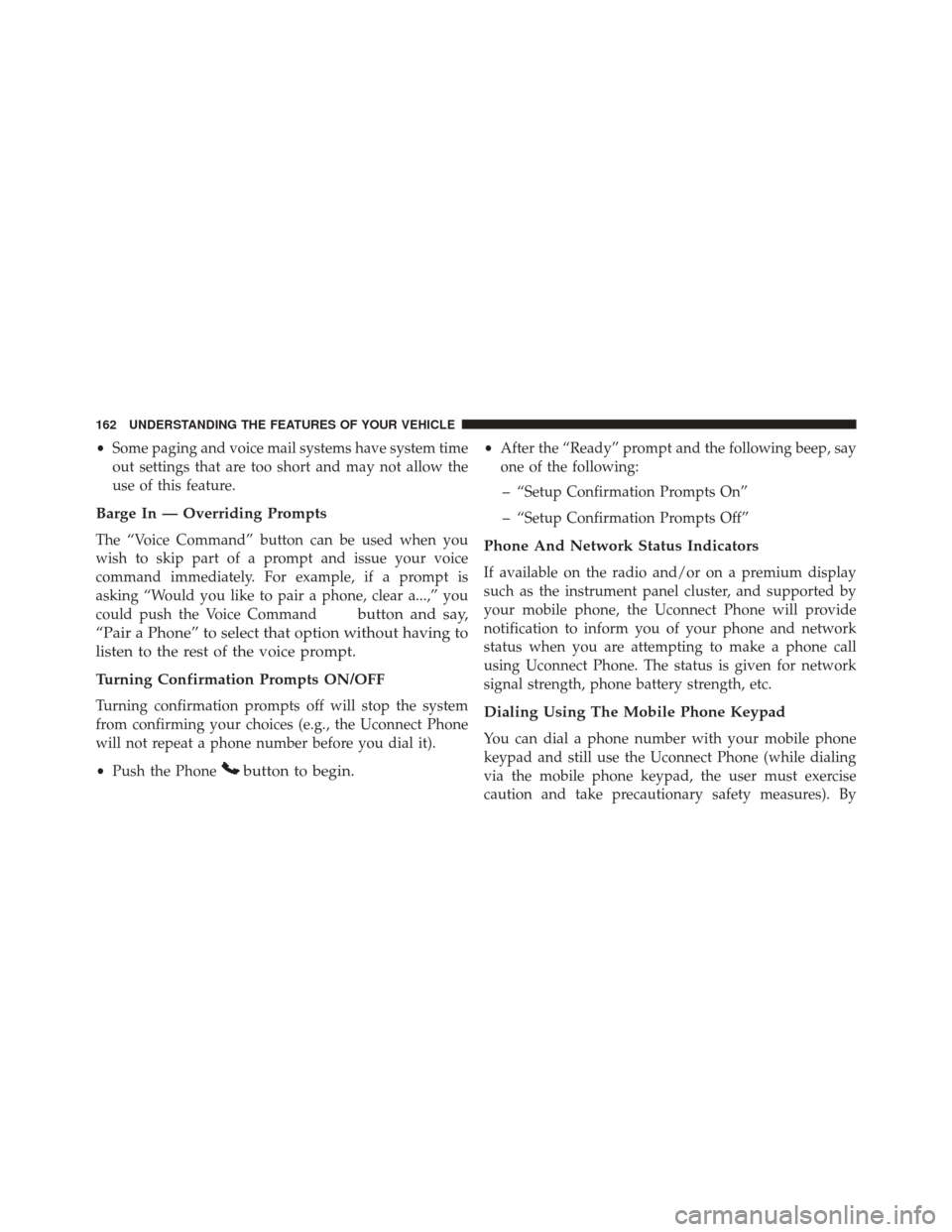 DODGE GRAND CARAVAN 2016 5.G Owners Manual •Some paging and voice mail systems have system time
out settings that are too short and may not allow the
use of this feature.
Barge In — Overriding Prompts
The “Voice Command” button can be 