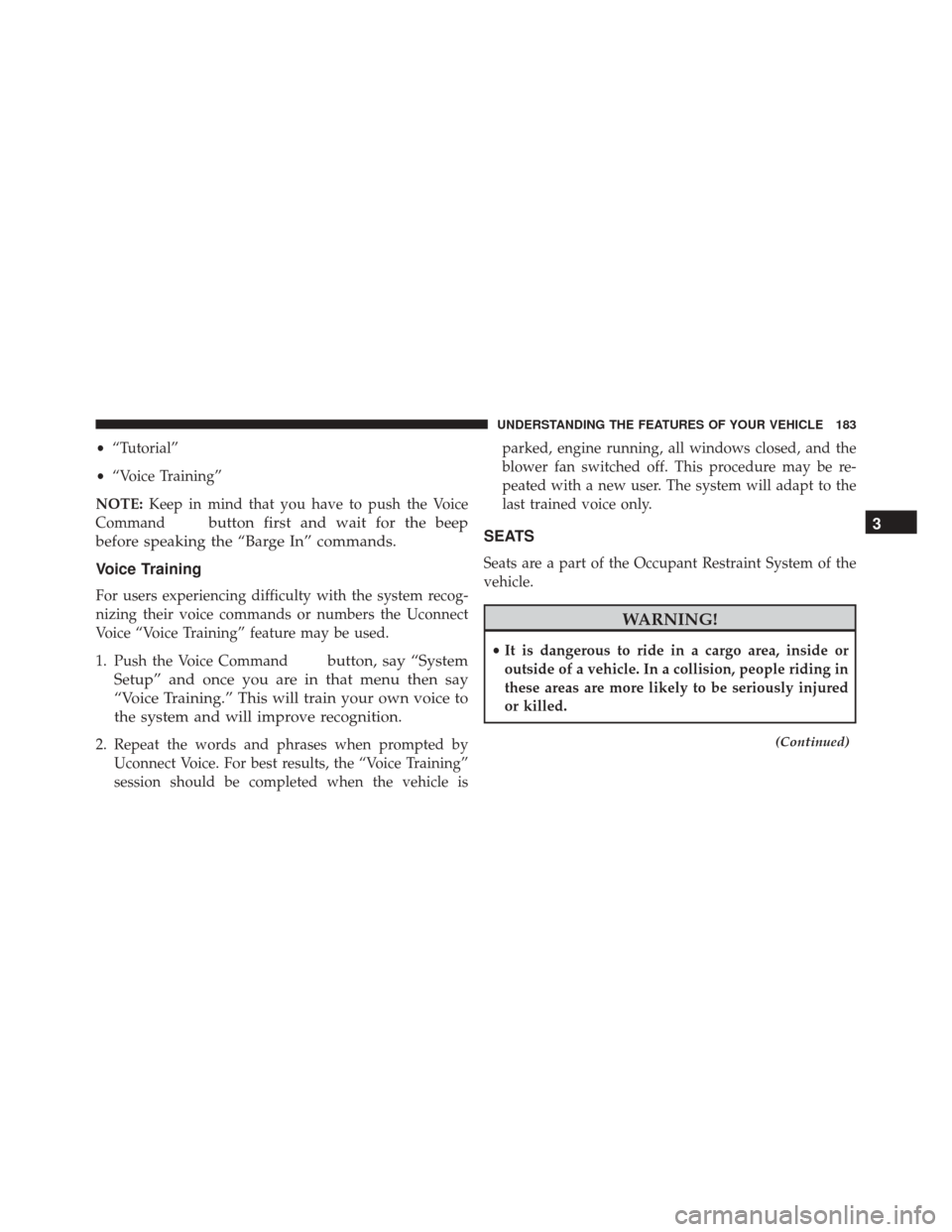 DODGE GRAND CARAVAN 2016 5.G Owners Manual •“Tutorial”
• “Voice Training”
NOTE: Keep in mind that you have to push the Voice
Command
button first and wait for the beep
before speaking the “Barge In” commands.
Voice Training
For DODGE GRAND CARAVAN 2016 5.G Owners Manual •“Tutorial”
• “Voice Training”
NOTE: Keep in mind that you have to push the Voice
Command
button first and wait for the beep
before speaking the “Barge In” commands.
Voice Training
For