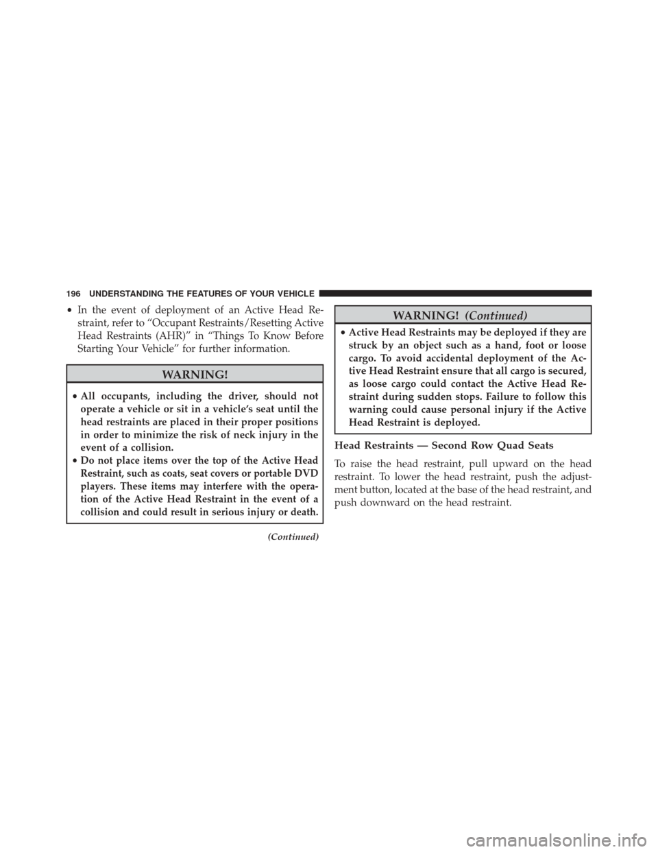 DODGE GRAND CARAVAN 2016 5.G Owners Manual •In the event of deployment of an Active Head Re-
straint, refer to “Occupant Restraints/Resetting Active
Head Restraints (AHR)” in “Things To Know Before
Starting Your Vehicle” for further DODGE GRAND CARAVAN 2016 5.G Owners Manual •In the event of deployment of an Active Head Re-
straint, refer to “Occupant Restraints/Resetting Active
Head Restraints (AHR)” in “Things To Know Before
Starting Your Vehicle” for further