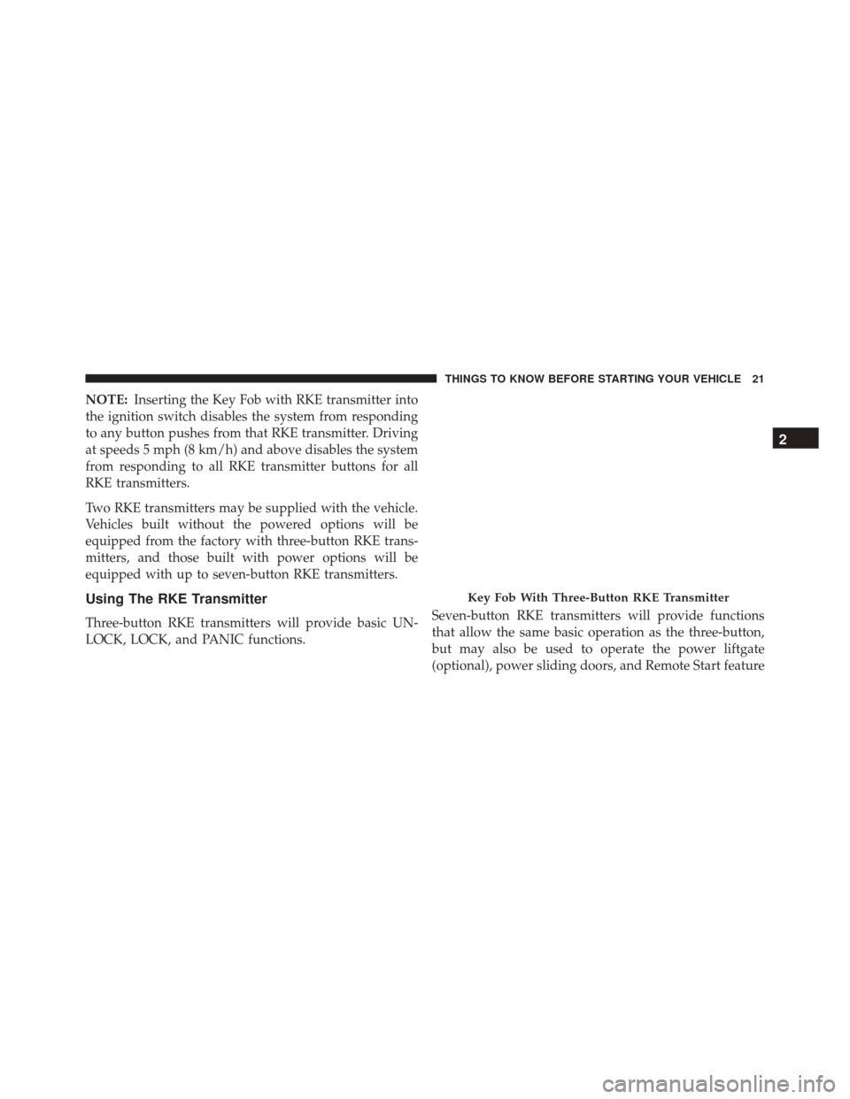 DODGE GRAND CARAVAN 2016 5.G Owners Manual NOTE:Inserting the Key Fob with RKE transmitter into
the ignition switch disables the system from responding
to any button pushes from that RKE transmitter. Driving
at speeds 5 mph (8 km/h) and above DODGE GRAND CARAVAN 2016 5.G Owners Manual NOTE:Inserting the Key Fob with RKE transmitter into
the ignition switch disables the system from responding
to any button pushes from that RKE transmitter. Driving
at speeds 5 mph (8 km/h) and above