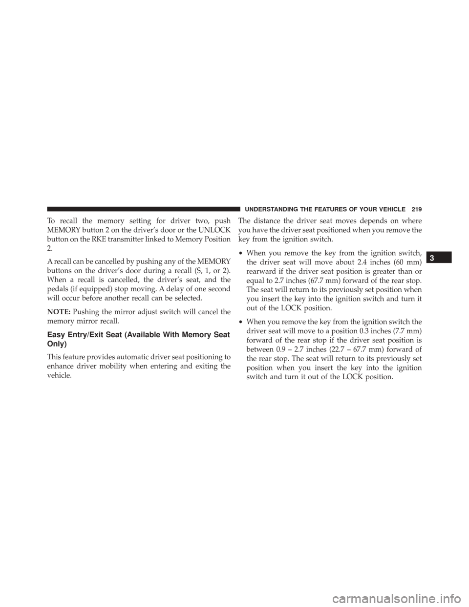DODGE GRAND CARAVAN 2016 5.G Owners Manual To recall the memory setting for driver two, push
MEMORY button 2 on the driver’s door or the UNLOCK
button on the RKE transmitter linked to Memory Position
2.
A recall can be cancelled by pushing a