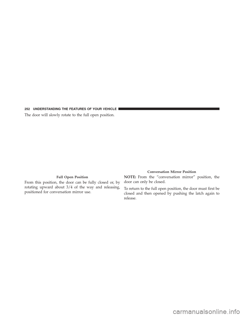DODGE GRAND CARAVAN 2016 5.G Owners Manual The door will slowly rotate to the full open position.
From this position, the door can be fully closed or, by
rotating upward about 3/4 of the way and releasing,
positioned for conversation mirror us