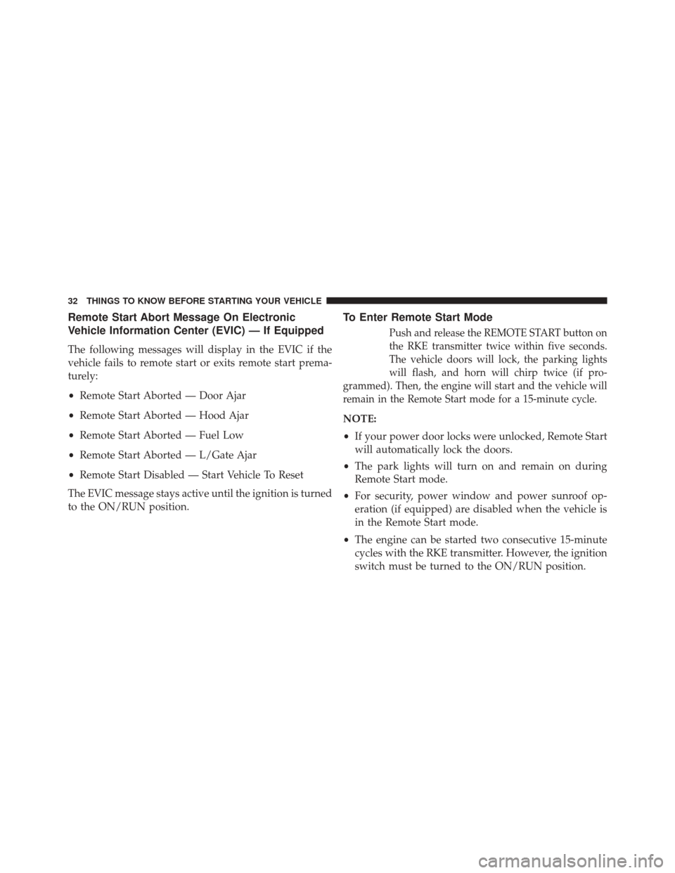 DODGE GRAND CARAVAN 2016 5.G Owners Guide Remote Start Abort Message On Electronic
Vehicle Information Center (EVIC) — If Equipped
The following messages will display in the EVIC if the
vehicle fails to remote start or exits remote start pr