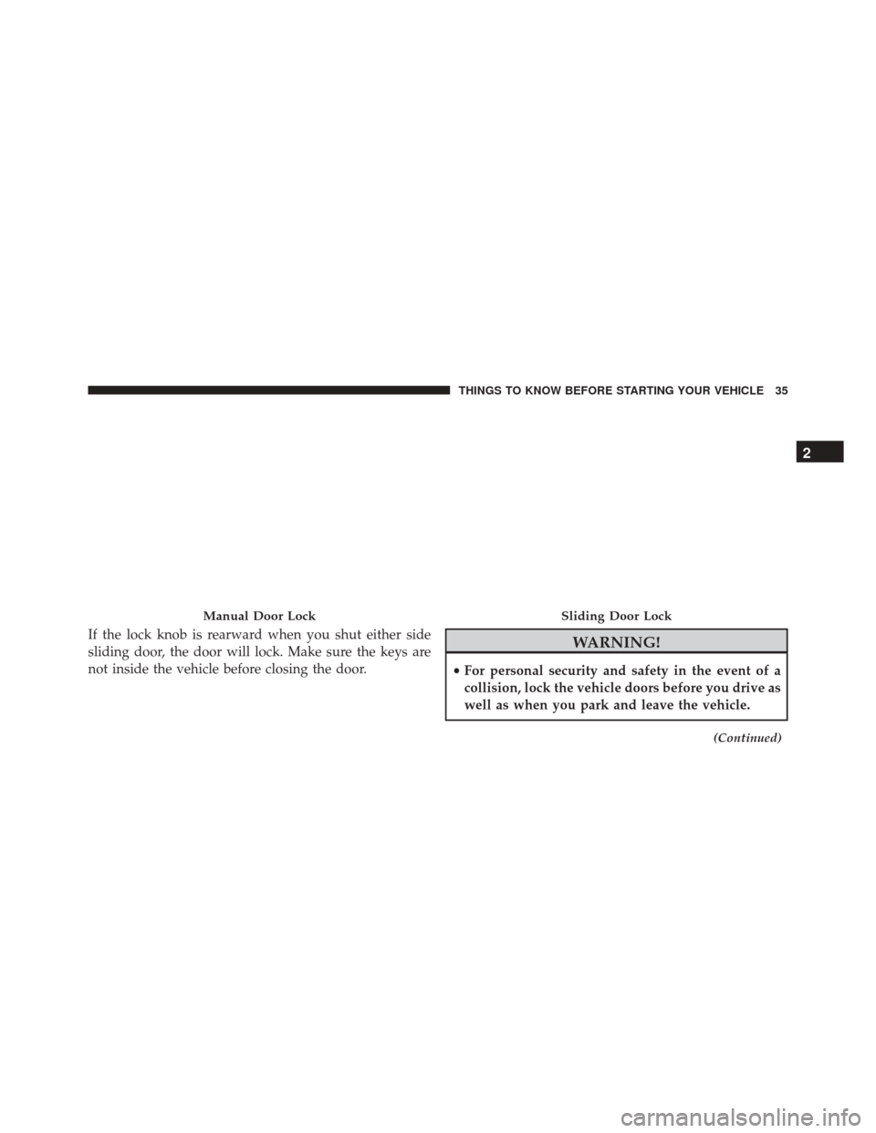 DODGE GRAND CARAVAN 2016 5.G Owners Guide If the lock knob is rearward when you shut either side
sliding door, the door will lock. Make sure the keys are
not inside the vehicle before closing the door.WARNING!
•For personal security and saf