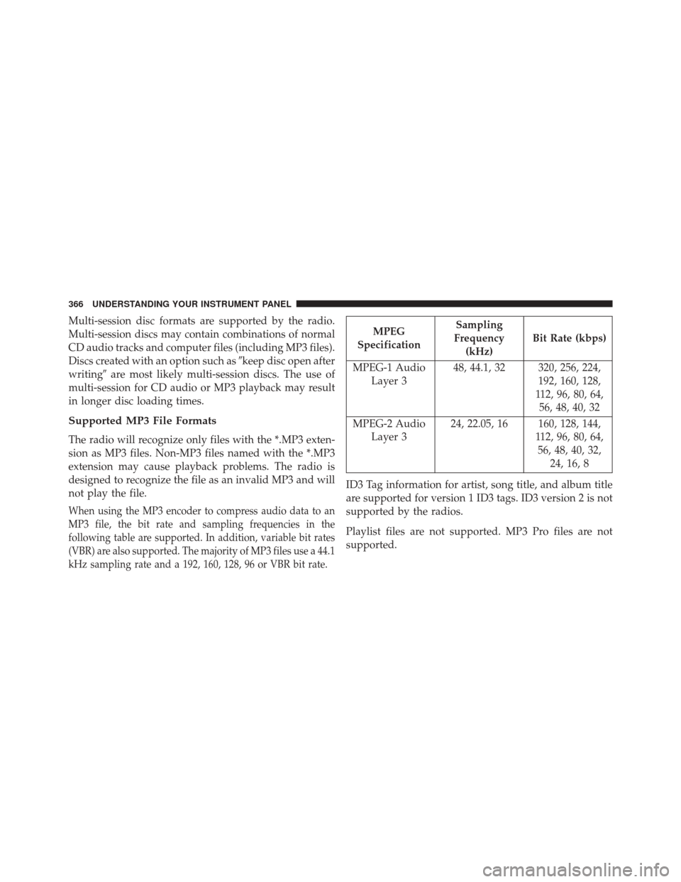 DODGE GRAND CARAVAN 2016 5.G Owners Manual Multi-session disc formats are supported by the radio.
Multi-session discs may contain combinations of normal
CD audio tracks and computer files (including MP3 files).
Discs created with an option suc