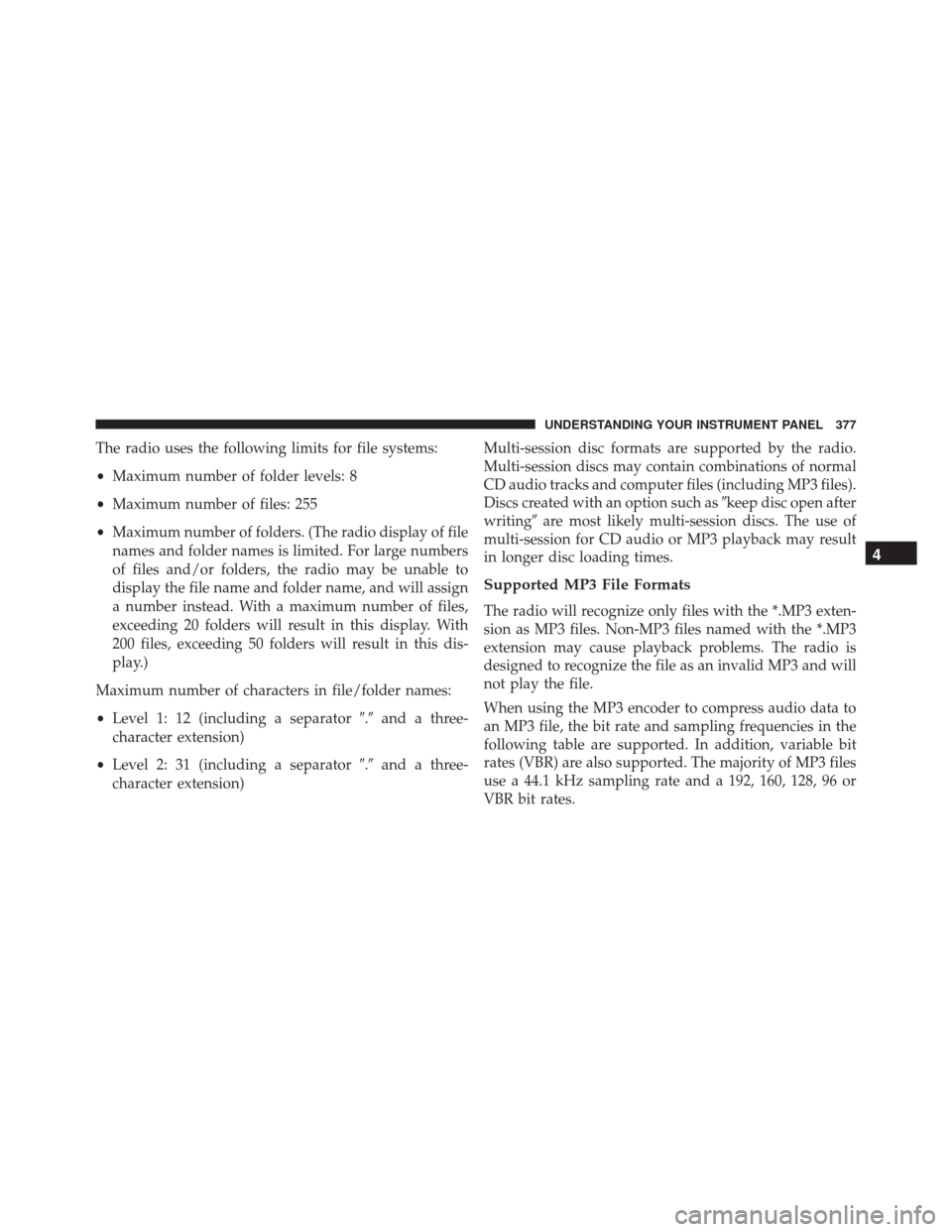 DODGE GRAND CARAVAN 2016 5.G Owners Manual The radio uses the following limits for file systems:
•Maximum number of folder levels: 8
• Maximum number of files: 255
• Maximum number of folders. (The radio display of file
names and folder 