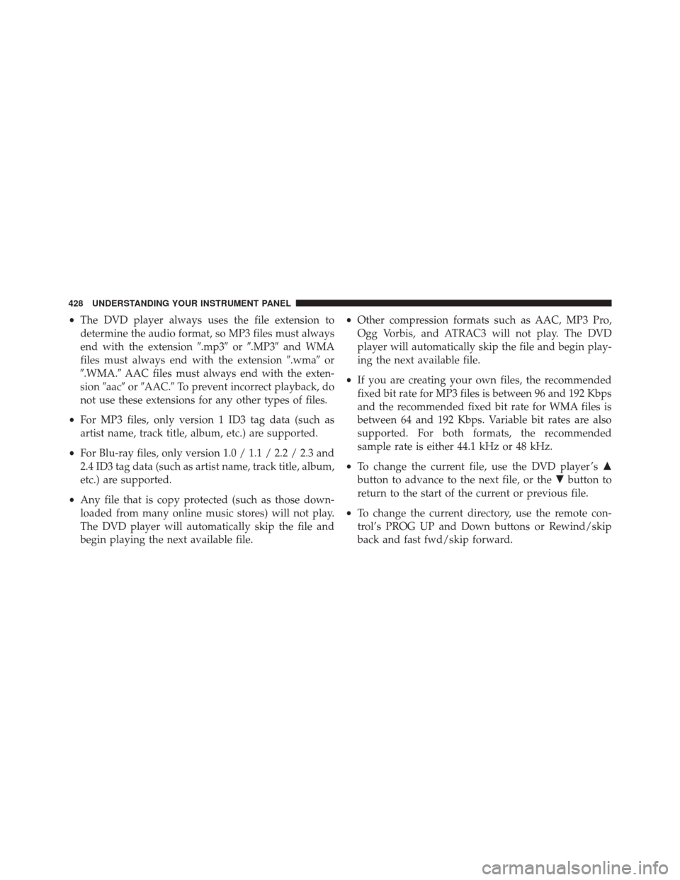 DODGE GRAND CARAVAN 2016 5.G Owners Manual •The DVD player always uses the file extension to
determine the audio format, so MP3 files must always
end with the extension .mp3or.MP3 and WMA
files must always end with the extension .wmaor