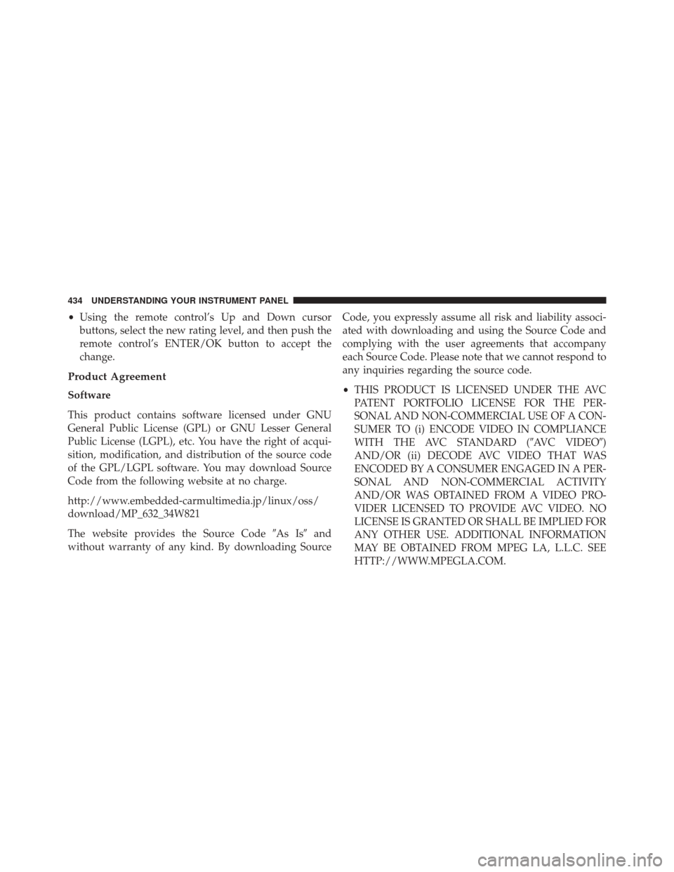 DODGE GRAND CARAVAN 2016 5.G Owners Manual •Using the remote control’s Up and Down cursor
buttons, select the new rating level, and then push the
remote control’s ENTER/OK button to accept the
change.
Product Agreement
Software
This prod