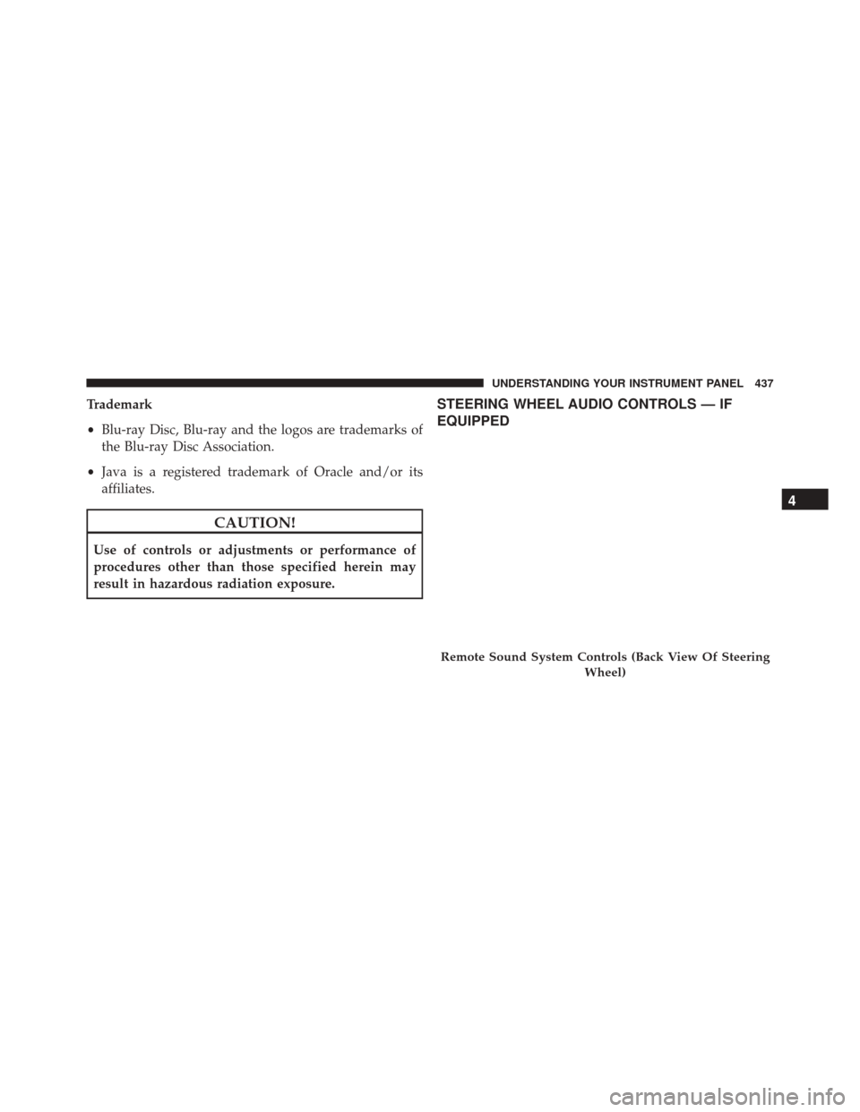 DODGE GRAND CARAVAN 2016 5.G Owners Manual Trademark
•Blu-ray Disc, Blu-ray and the logos are trademarks of
the Blu-ray Disc Association.
• Java is a registered trademark of Oracle and/or its
affiliates.
CAUTION!
Use of controls or adjustm