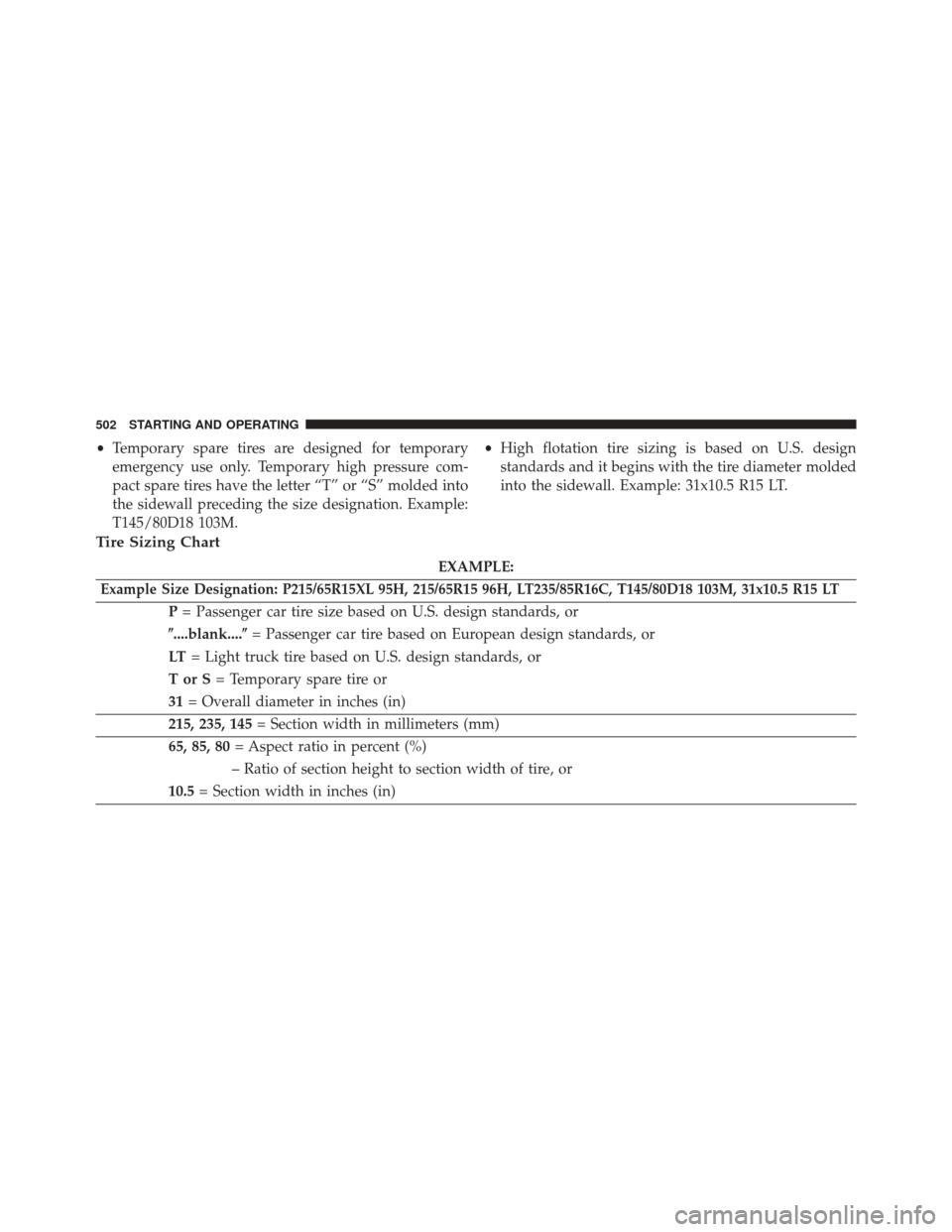 DODGE GRAND CARAVAN 2016 5.G Owners Manual •Temporary spare tires are designed for temporary
emergency use only. Temporary high pressure com-
pact spare tires have the letter “T” or “S” molded into
the sidewall preceding the size des