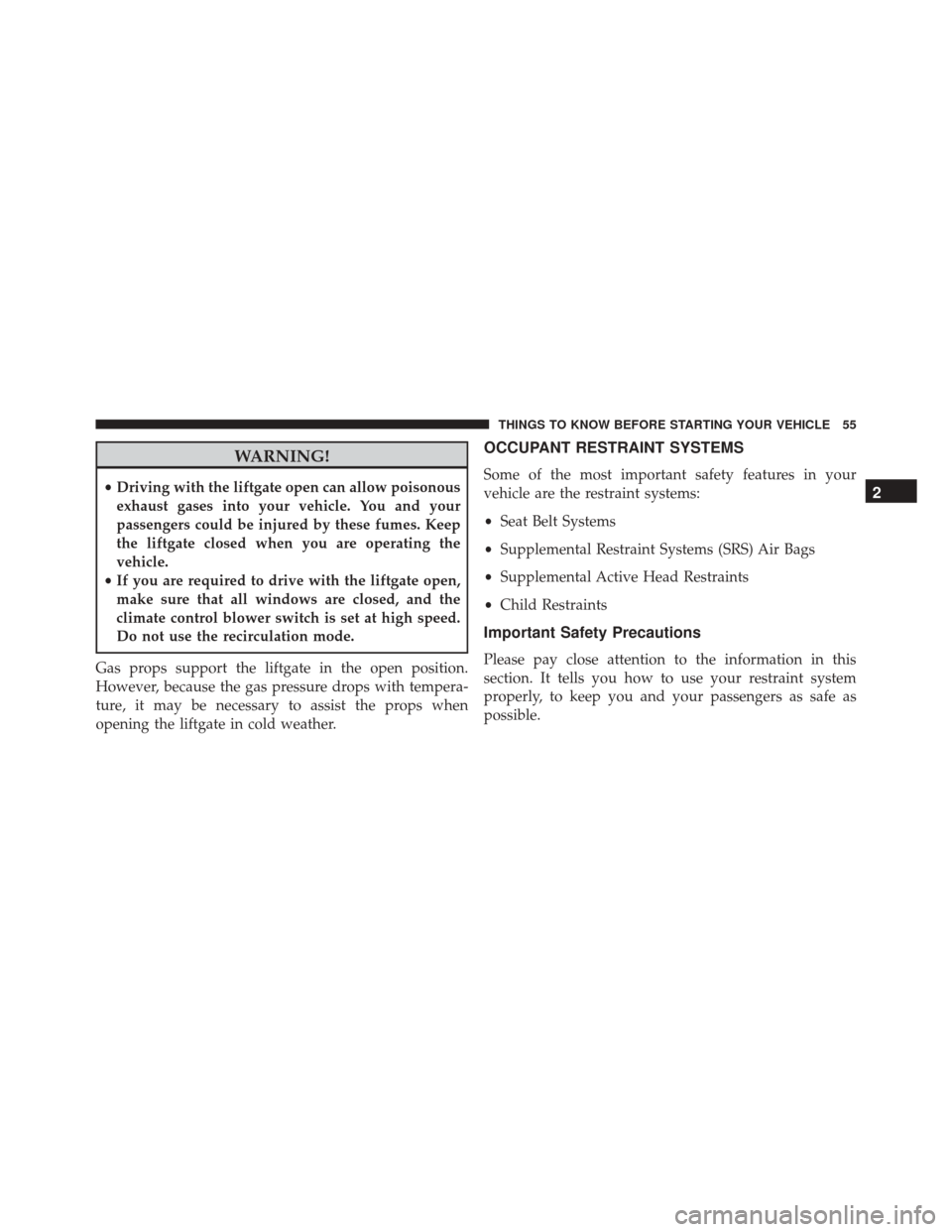 DODGE GRAND CARAVAN 2016 5.G Workshop Manual WARNING!
•Driving with the liftgate open can allow poisonous
exhaust gases into your vehicle. You and your
passengers could be injured by these fumes. Keep
the liftgate closed when you are operating DODGE GRAND CARAVAN 2016 5.G Workshop Manual WARNING!
•Driving with the liftgate open can allow poisonous
exhaust gases into your vehicle. You and your
passengers could be injured by these fumes. Keep
the liftgate closed when you are operating