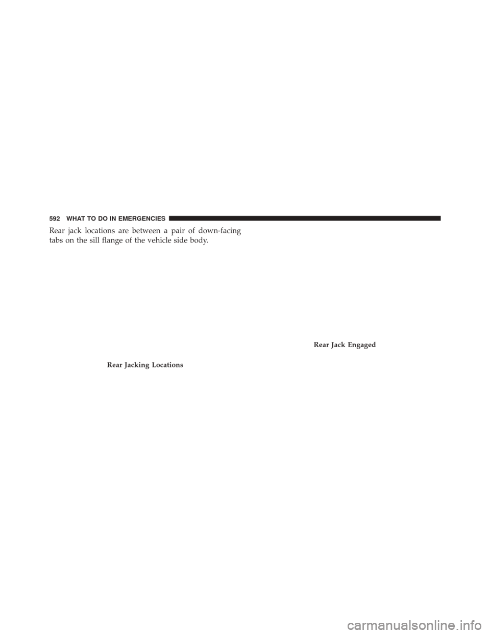 DODGE GRAND CARAVAN 2016 5.G Owners Manual Rear jack locations are between a pair of down-facing
tabs on the sill flange of the vehicle side body.
Rear Jacking Locations
Rear Jack Engaged
592 WHAT TO DO IN EMERGENCIES DODGE GRAND CARAVAN 2016 5.G Owners Manual Rear jack locations are between a pair of down-facing
tabs on the sill flange of the vehicle side body.
Rear Jacking Locations
Rear Jack Engaged
592 WHAT TO DO IN EMERGENCIES