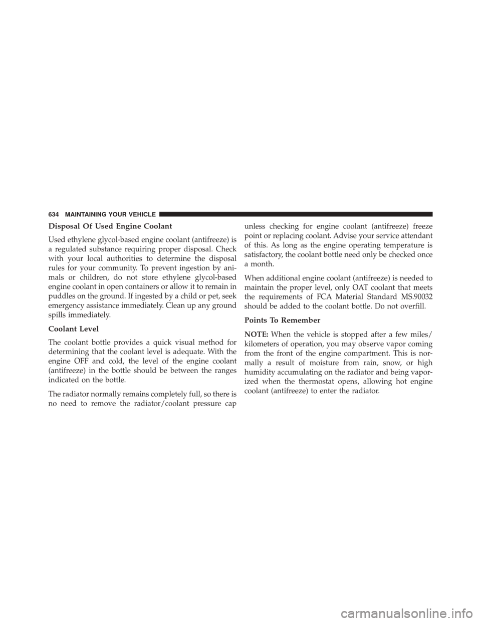 DODGE GRAND CARAVAN 2016 5.G Owners Manual Disposal Of Used Engine Coolant
Used ethylene glycol-based engine coolant (antifreeze) is
a regulated substance requiring proper disposal. Check
with your local authorities to determine the disposal
r