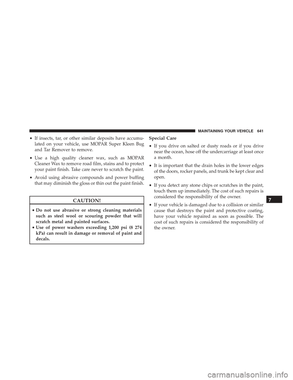 DODGE GRAND CARAVAN 2016 5.G Owners Manual •If insects, tar, or other similar deposits have accumu-
lated on your vehicle, use MOPAR Super Kleen Bug
and Tar Remover to remove.
• Use a high quality cleaner wax, such as MOPAR
Cleaner Wax to DODGE GRAND CARAVAN 2016 5.G Owners Manual •If insects, tar, or other similar deposits have accumu-
lated on your vehicle, use MOPAR Super Kleen Bug
and Tar Remover to remove.
• Use a high quality cleaner wax, such as MOPAR
Cleaner Wax to