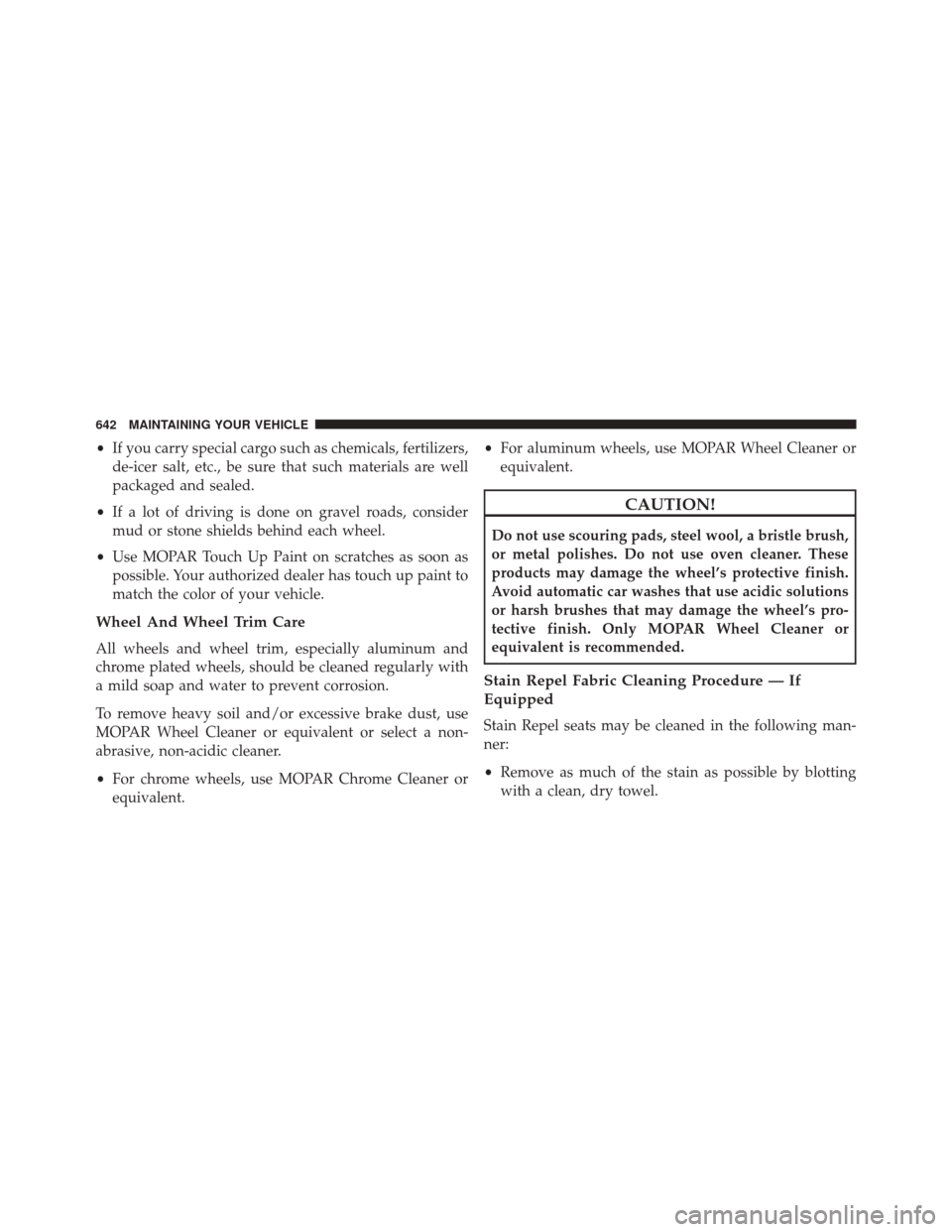 DODGE GRAND CARAVAN 2016 5.G Owners Manual •If you carry special cargo such as chemicals, fertilizers,
de-icer salt, etc., be sure that such materials are well
packaged and sealed.
• If a lot of driving is done on gravel roads, consider
mu DODGE GRAND CARAVAN 2016 5.G Owners Manual •If you carry special cargo such as chemicals, fertilizers,
de-icer salt, etc., be sure that such materials are well
packaged and sealed.
• If a lot of driving is done on gravel roads, consider
mu