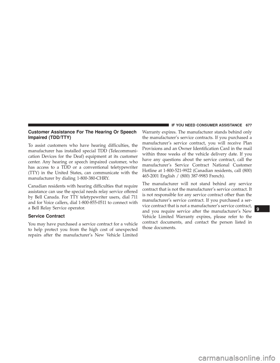 DODGE GRAND CARAVAN 2016 5.G Owners Manual Customer Assistance For The Hearing Or Speech
Impaired (TDD/TTY)
To assist customers who have hearing difficulties, the
manufacturer has installed special TDD (Telecommuni-
cation Devices for the Deaf