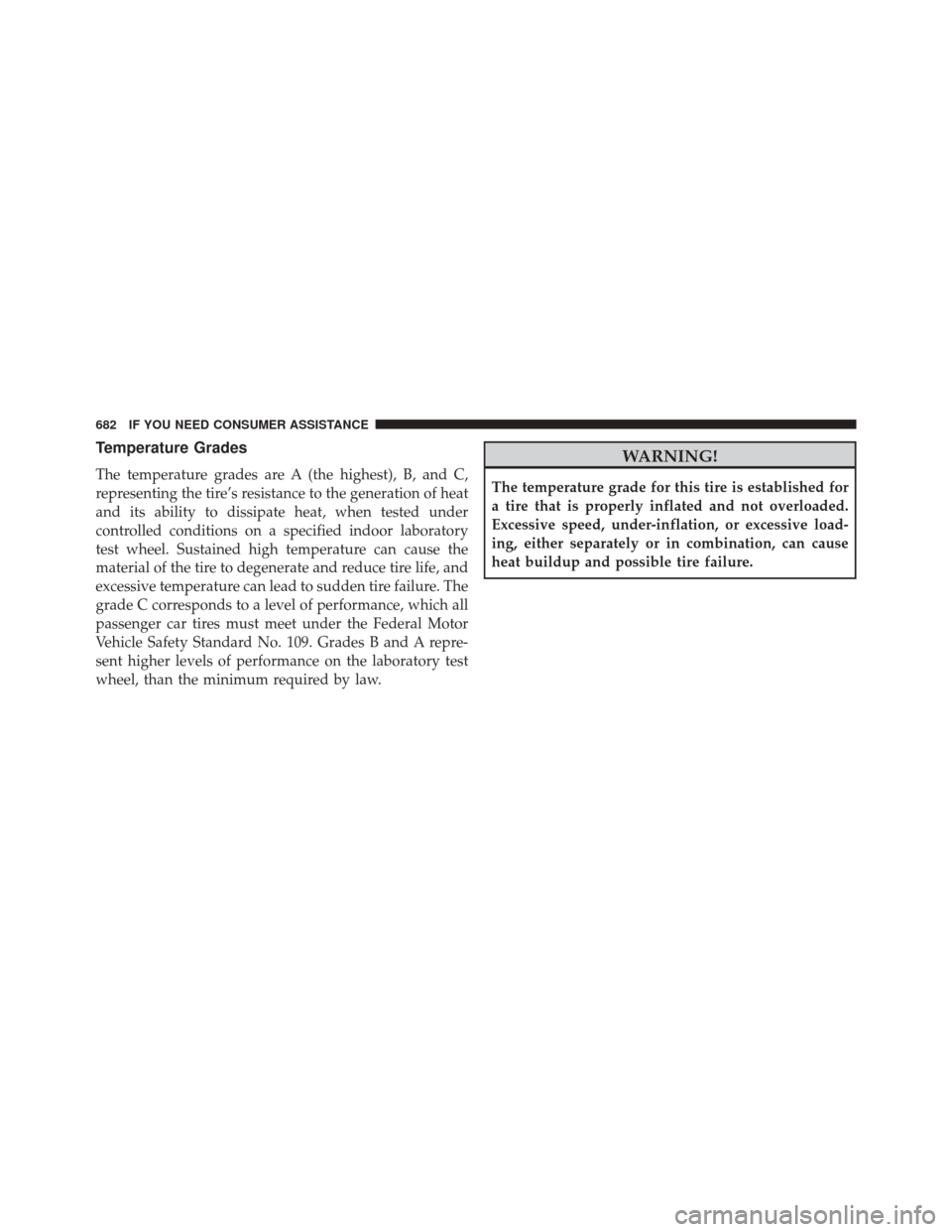 DODGE GRAND CARAVAN 2016 5.G Owners Manual Temperature Grades
The temperature grades are A (the highest), B, and C,
representing the tire’s resistance to the generation of heat
and its ability to dissipate heat, when tested under
controlled DODGE GRAND CARAVAN 2016 5.G Owners Manual Temperature Grades
The temperature grades are A (the highest), B, and C,
representing the tire’s resistance to the generation of heat
and its ability to dissipate heat, when tested under
controlled