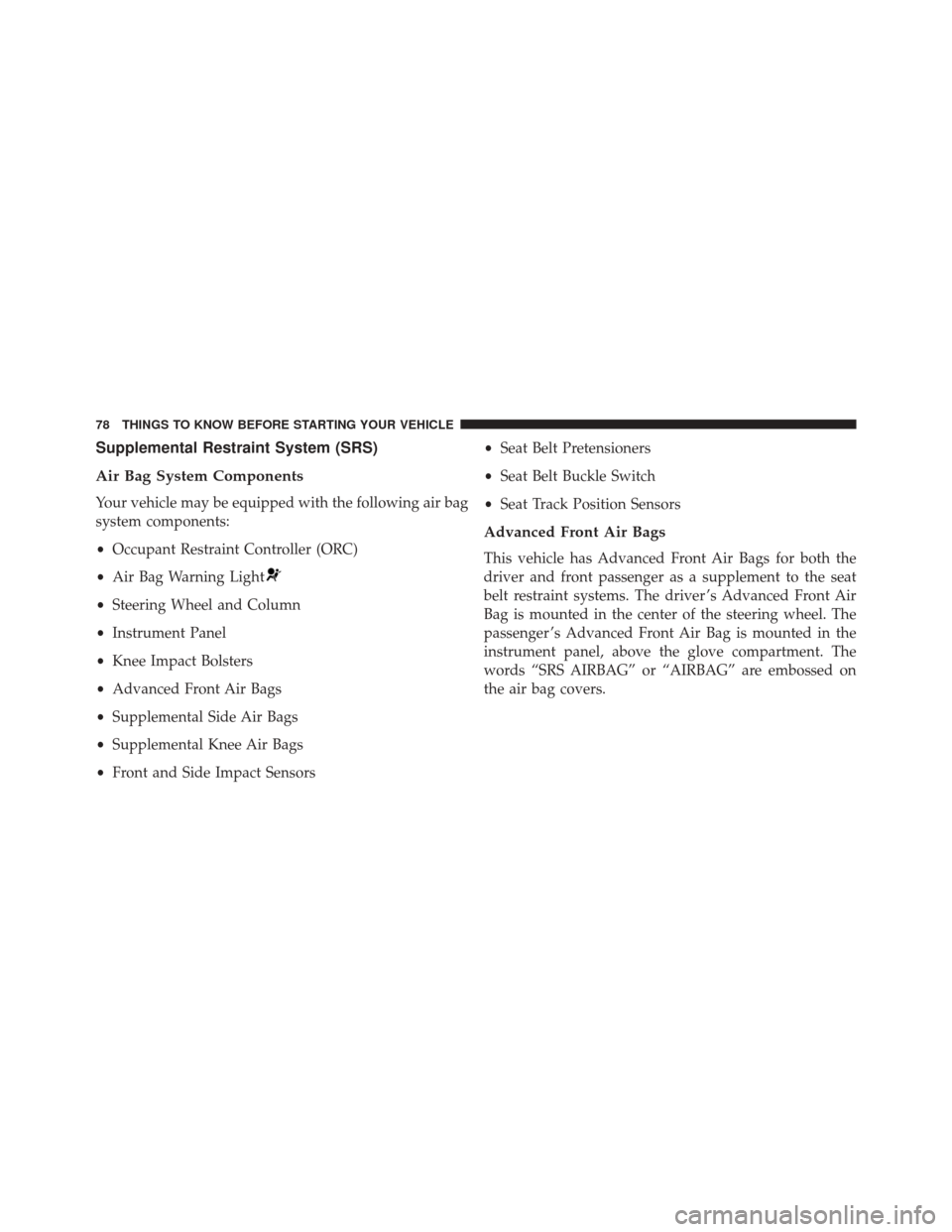DODGE GRAND CARAVAN 2016 5.G Manual PDF Supplemental Restraint System (SRS)
Air Bag System Components
Your vehicle may be equipped with the following air bag
system components:
•Occupant Restraint Controller (ORC)
• Air Bag Warning Ligh DODGE GRAND CARAVAN 2016 5.G Manual PDF Supplemental Restraint System (SRS)
Air Bag System Components
Your vehicle may be equipped with the following air bag
system components:
•Occupant Restraint Controller (ORC)
• Air Bag Warning Ligh
