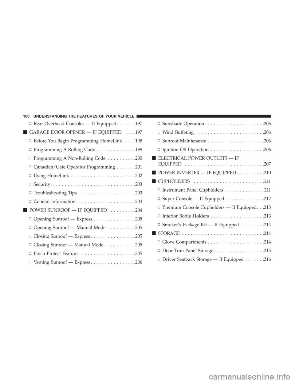 DODGE GRAND CARAVAN 2017 5.G Owners Manual ▫Rear Overhead Consoles — If Equipped .......197
 GARAGE DOOR OPENER — IF EQUIPPED . . . .197
▫ Before You Begin Programming HomeLink .....198
▫ Programming A Rolling Code ..............199
