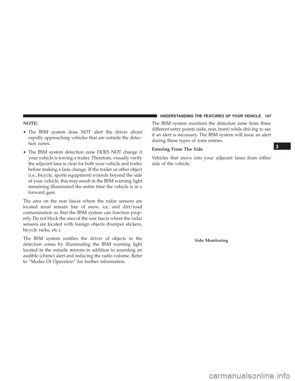 DODGE GRAND CARAVAN 2017 5.G Owners Manual NOTE:
•The BSM system does NOT alert the driver about
rapidly approaching vehicles that are outside the detec-
tion zones.
• The BSM system detection zone DOES NOT change if
your vehicle is towing