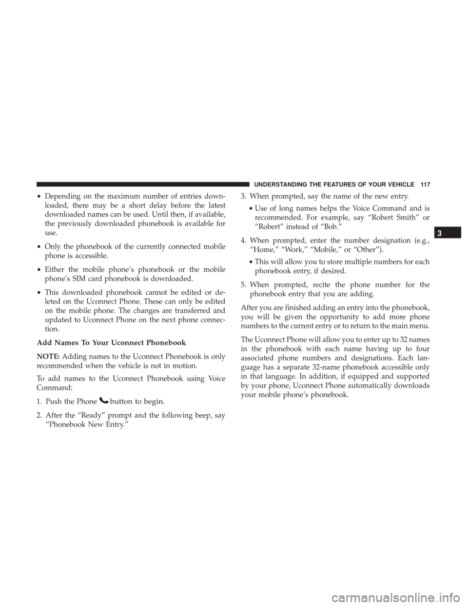 DODGE GRAND CARAVAN 2017 5.G Owners Manual •Depending on the maximum number of entries down-
loaded, there may be a short delay before the latest
downloaded names can be used. Until then, if available,
the previously downloaded phonebook is DODGE GRAND CARAVAN 2017 5.G Owners Manual •Depending on the maximum number of entries down-
loaded, there may be a short delay before the latest
downloaded names can be used. Until then, if available,
the previously downloaded phonebook is