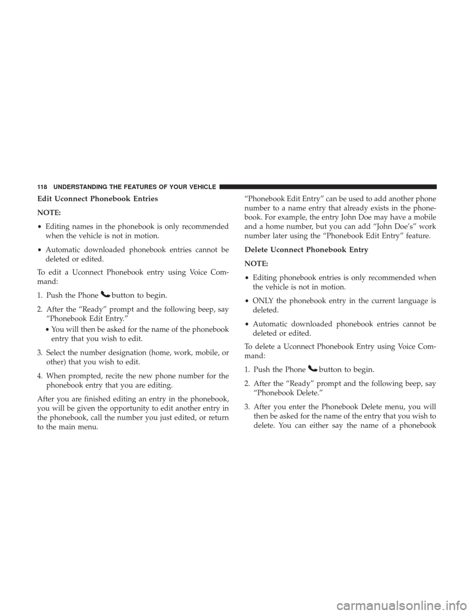 DODGE GRAND CARAVAN 2017 5.G Owners Manual Edit Uconnect Phonebook Entries
NOTE:
•Editing names in the phonebook is only recommended
when the vehicle is not in motion.
• Automatic downloaded phonebook entries cannot be
deleted or edited.
T DODGE GRAND CARAVAN 2017 5.G Owners Manual Edit Uconnect Phonebook Entries
NOTE:
•Editing names in the phonebook is only recommended
when the vehicle is not in motion.
• Automatic downloaded phonebook entries cannot be
deleted or edited.
T