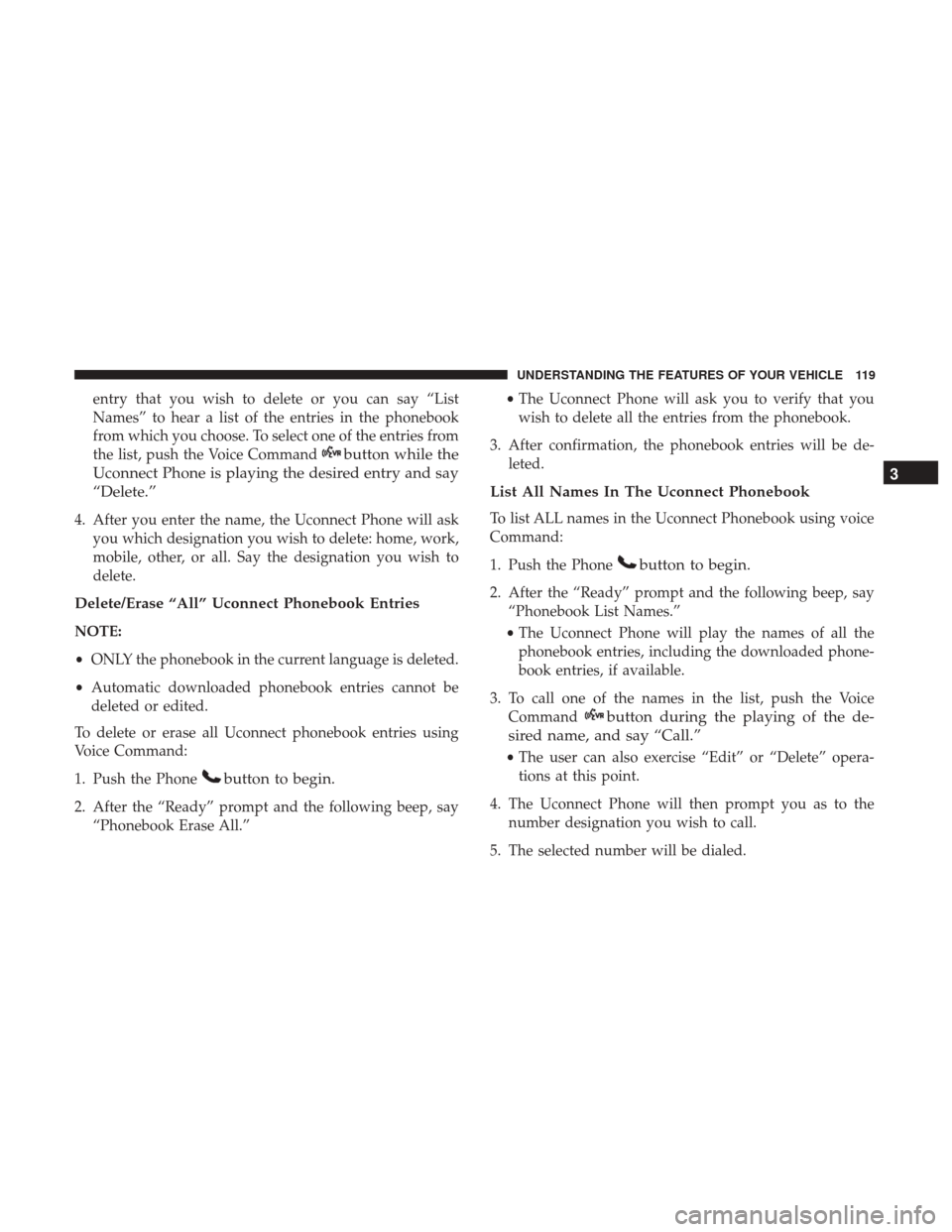 DODGE GRAND CARAVAN 2017 5.G Owners Manual entry that you wish to delete or you can say “List
Names” to hear a list of the entries in the phonebook
from which you choose. To select one of the entries from
the list, push the Voice Command
b DODGE GRAND CARAVAN 2017 5.G Owners Manual entry that you wish to delete or you can say “List
Names” to hear a list of the entries in the phonebook
from which you choose. To select one of the entries from
the list, push the Voice Command
b