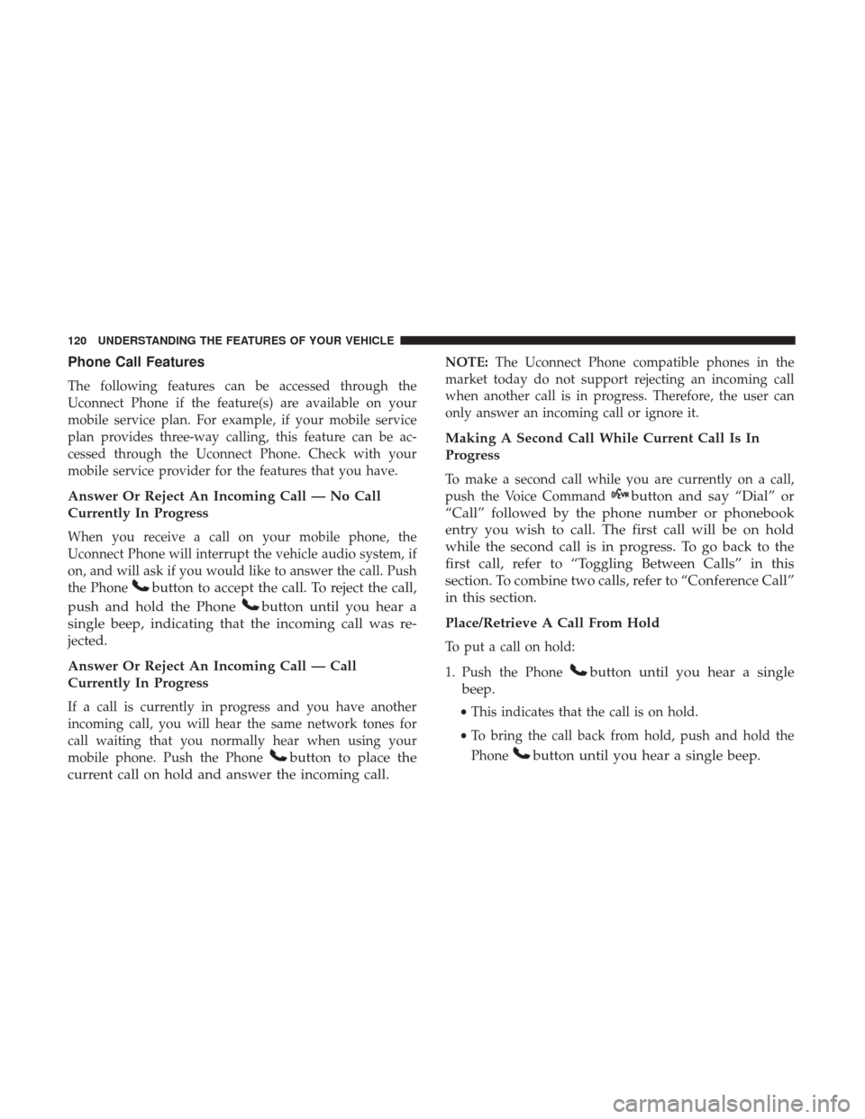 DODGE GRAND CARAVAN 2017 5.G Owners Manual Phone Call Features
The following features can be accessed through the
Uconnect Phone if the feature(s) are available on your
mobile service plan. For example, if your mobile service
plan provides thr DODGE GRAND CARAVAN 2017 5.G Owners Manual Phone Call Features
The following features can be accessed through the
Uconnect Phone if the feature(s) are available on your
mobile service plan. For example, if your mobile service
plan provides thr