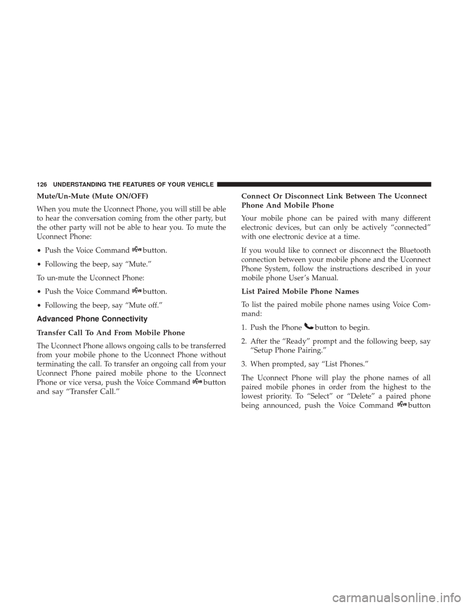 DODGE GRAND CARAVAN 2017 5.G Owners Manual Mute/Un-Mute (Mute ON/OFF)
When you mute the Uconnect Phone, you will still be able
to hear the conversation coming from the other party, but
the other party will not be able to hear you. To mute the
DODGE GRAND CARAVAN 2017 5.G Owners Manual Mute/Un-Mute (Mute ON/OFF)
When you mute the Uconnect Phone, you will still be able
to hear the conversation coming from the other party, but
the other party will not be able to hear you. To mute the